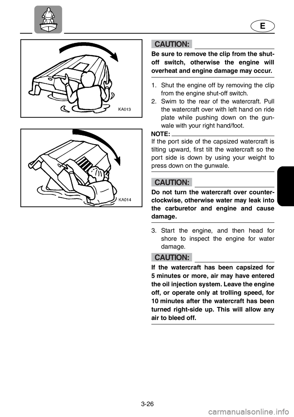 YAMAHA GP1200 2001 Owners Manual 3-26
E
CAUTION:
Be sure to remove the clip from the shut-
off switch, otherwise the engine will
overheat and engine damage may occur.
1. Shut the engine off by removing the clip
from the engine shut-o YAMAHA GP1200 2001 Owners Manual 3-26
E
CAUTION:
Be sure to remove the clip from the shut-
off switch, otherwise the engine will
overheat and engine damage may occur.
1. Shut the engine off by removing the clip
from the engine shut-o