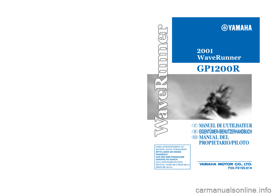 YAMAHA GP1200 2001 Notices Demploi (in French) MANUEL DE L’UTILISATEUR
EIGENTÜMER-/BENUTZERHANDBUCH
MANUAL DEL
PROPIETARIO /PILOTO
LISEZ ATTENTIVEMENT CE
MANUEL AVANT UTILISATION!
BITTE LESEN SIE DIESES
HANDBUCH
VOR DER INBETRIEBNAHME
SOR YAMAHA GP1200 2001 Notices Demploi (in French) MANUEL DE L’UTILISATEUR
EIGENTÜMER-/BENUTZERHANDBUCH
MANUAL DEL
PROPIETARIO /PILOTO
LISEZ ATTENTIVEMENT CE
MANUEL AVANT UTILISATION!
BITTE LESEN SIE DIESES
HANDBUCH
VOR DER INBETRIEBNAHME
SOR