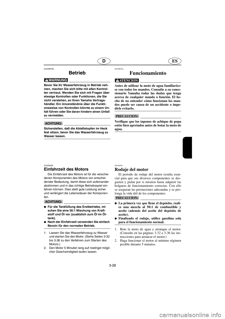 YAMAHA GP1200 2001  Manuale de Empleo (in Spanish) 3-28
ESD
GJU00676a 
Betrieb  
@ Bevor Sie Ihr Wasserfahrzeug in Betrieb neh-
men, machen Sie sich bitte mit allen Kontrol-
len vertraut. Wenden Sie sich mit Fragen über 
etwaige Kontrollen oder Funkt