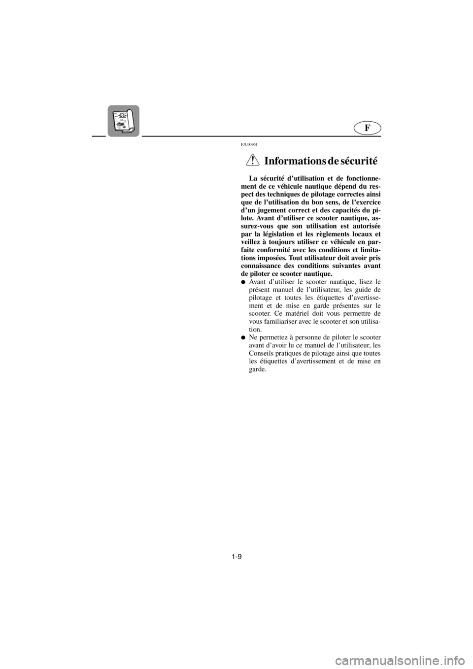 YAMAHA GP1200 2001  Betriebsanleitungen (in German) 1-9
F
FJU00961 
Informations de sécurité  
La sécurité d’utilisation et de fonctionne-
ment de ce véhicule nautique dépend du res-
pect des techniques de pilotage correctes ainsi
que de l’ut