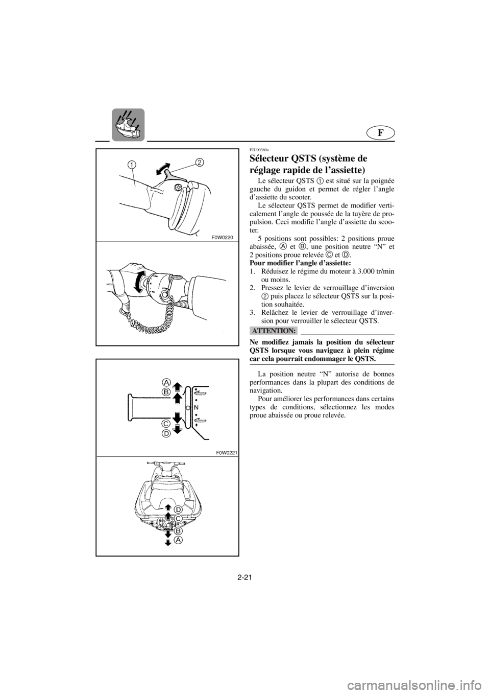 YAMAHA GP1200 2001  Manuale de Empleo (in Spanish) 2-21
F
FJU00360a 
Sélecteur QSTS (système de 
réglage rapide de l’assiette)  
Le sélecteur QSTS 1
 est situé sur la poignée
gauche du guidon et permet de régler l’angle
d’assiette du scoo