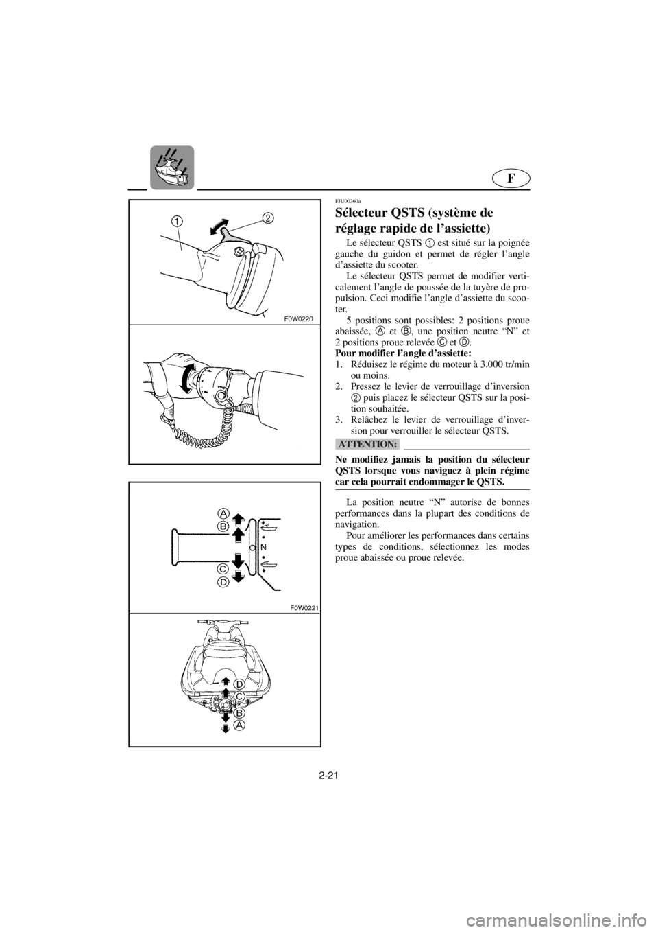YAMAHA GP1200 2001 Manuale de Empleo (in Spanish) 2-21
F
FJU00360a
Sélecteur QSTS (système de
réglage rapide de l’assiette)
Le sélecteur QSTS 1
est situé sur la poignée
gauche du guidon et permet de régler l’angle
d’assiette du scoo YAMAHA GP1200 2001 Manuale de Empleo (in Spanish) 2-21
F
FJU00360a
Sélecteur QSTS (système de
réglage rapide de l’assiette)
Le sélecteur QSTS 1
est situé sur la poignée
gauche du guidon et permet de régler l’angle
d’assiette du scoo