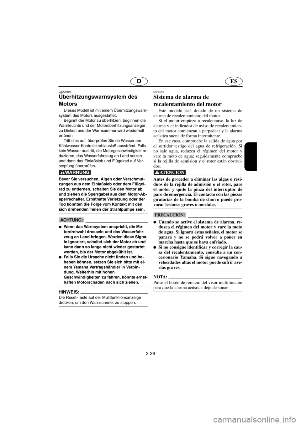 YAMAHA GP1200 2001  Manuale de Empleo (in Spanish) 2-26
ESD
GJU00366 
Überhitzungswarnsystem des 
Motors  
Dieses Modell ist mit einem Überhitzungswarn-
system des Motors ausgestattet. 
Beginnt der Motor zu überhitzen, beginnen die 
Warnleuchte und