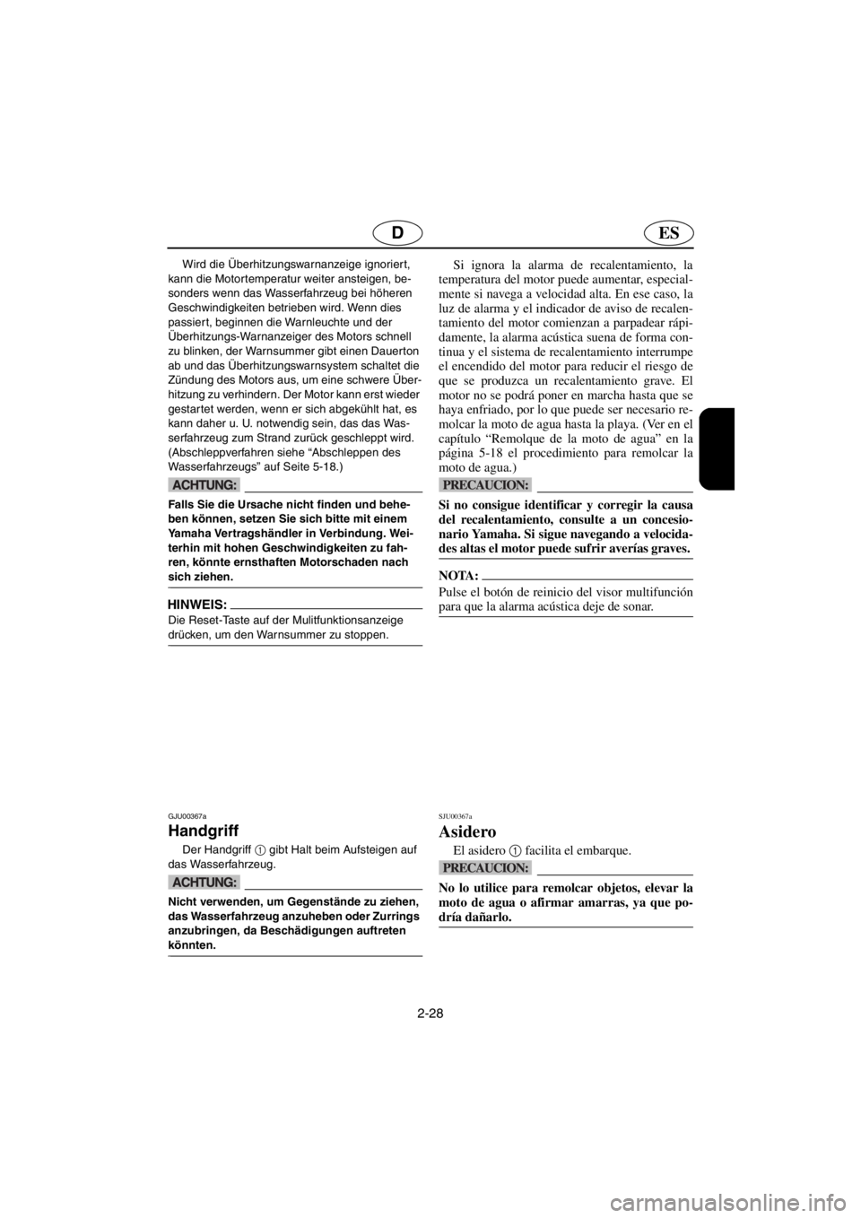YAMAHA GP1200 2001  Manuale de Empleo (in Spanish) 2-28
ESD
Wird die Überhitzungswarnanzeige ignoriert, 
kann die Motortemperatur weiter ansteigen, be-
sonders wenn das Wasserfahrzeug bei höheren 
Geschwindigkeiten betrieben wird. Wenn dies 
passier