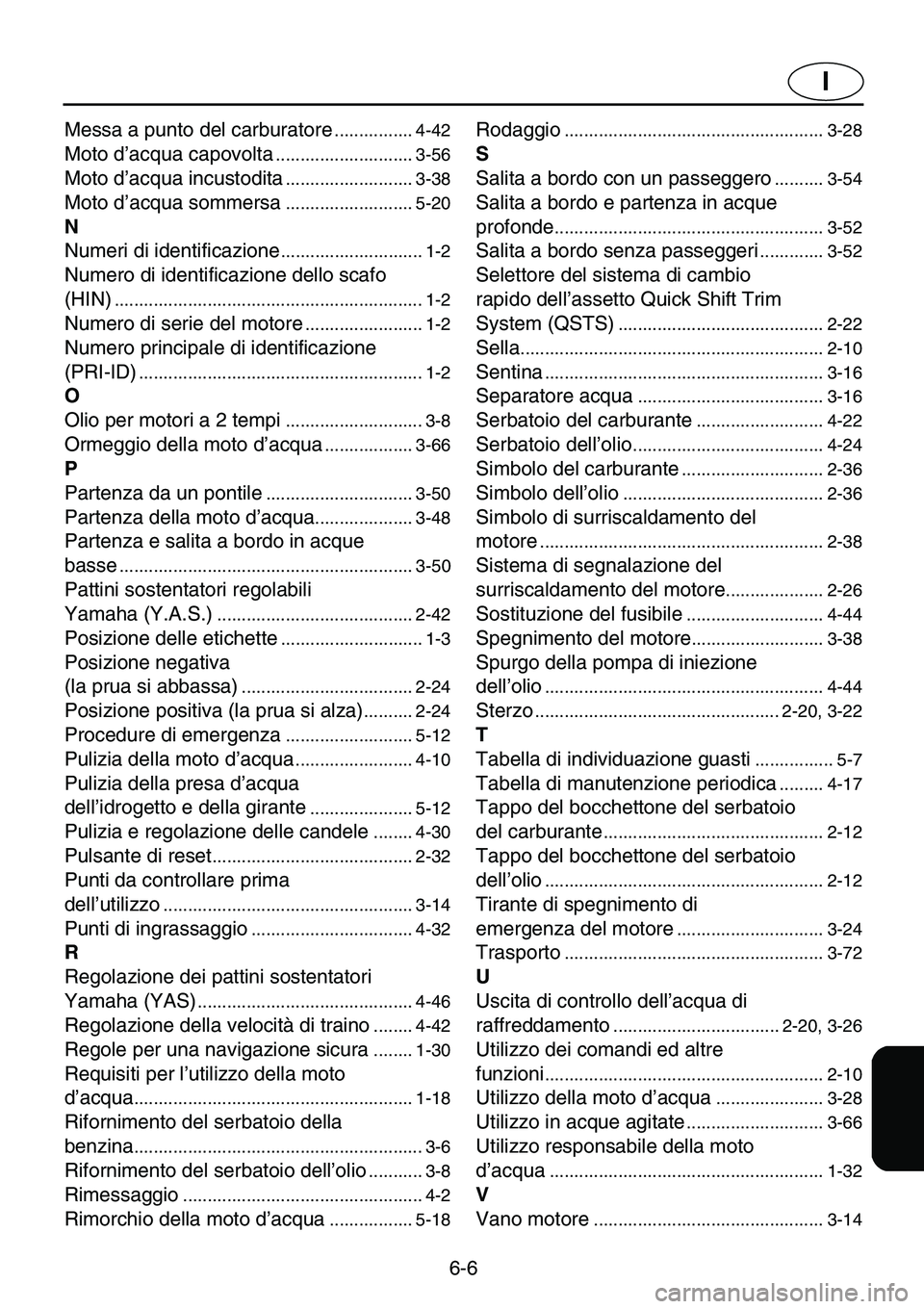 YAMAHA GP1200 2001  Manuale duso (in Italian) 6-6
I
Messa a punto del carburatore................ 4-42
Moto d’acqua capovolta............................ 3-56
Moto d’acqua incustodita.......................... 3-38
Moto d’acqua sommersa....