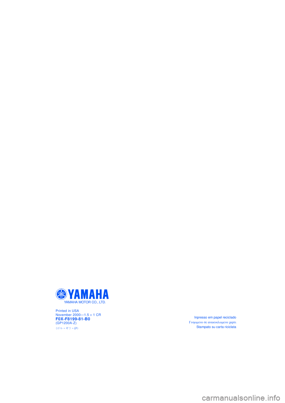 YAMAHA GP1200 2001  Manuale duso (in Italian) Inpresso em papel reciclado
+ #ç&â 0á  #10 #. á. ä#äã&â 0á  #$ . S2å
Stampato su car ta riciclata
Printed in USA
November 2000—1.5 
´ 1 CRF0X-F8199-81-B0(GP1200A-Z)
YAMAHA MOTOR CO., LTD.