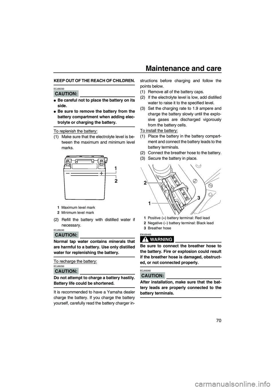 YAMAHA GP1300R 2007 Manual PDF Maintenance and care
70
KEEP OUT OF THE REACH OF CHILDREN.
CAUTION:
ECJ00230
Be careful not to place the battery on its
side.
Be sure to remove the battery from the
battery compartment when adding e
