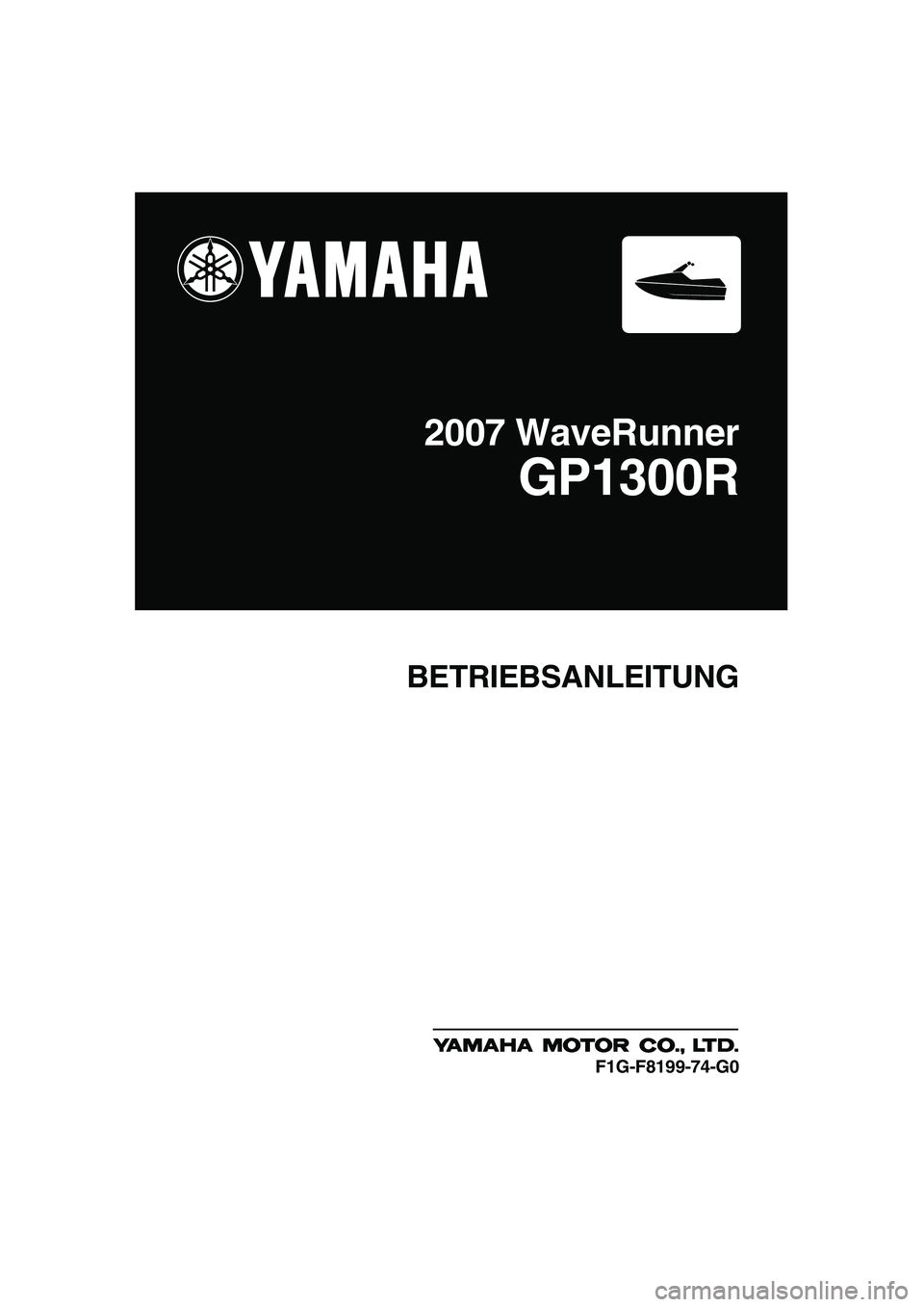 YAMAHA GP1300R 2007 Betriebsanleitungen (in German) BETRIEBSANLEITUNG
2007 WaveRunner
GP1300R
F1G-F8199-74-G0
UF1G74G0.book Page 1 Monday, July 31, 2006 9:35 AM YAMAHA GP1300R 2007 Betriebsanleitungen (in German) BETRIEBSANLEITUNG
2007 WaveRunner
GP1300R
F1G-F8199-74-G0
UF1G74G0.book Page 1 Monday, July 31, 2006 9:35 AM