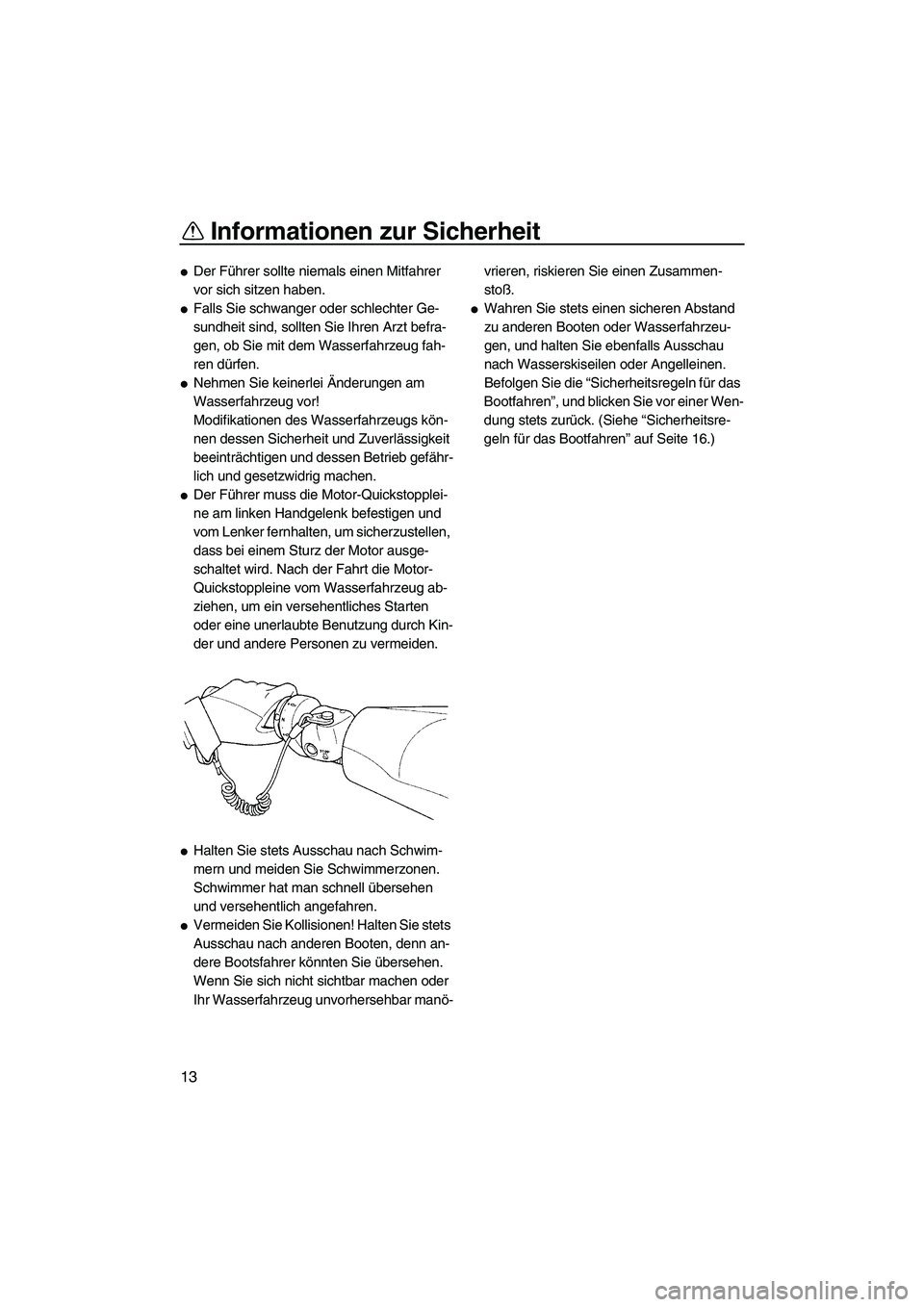 YAMAHA GP1300R 2007  Betriebsanleitungen (in German) Informationen zur Sicherheit
13
Der Führer sollte niemals einen Mitfahrer 
vor sich sitzen haben.
Falls Sie schwanger oder schlechter Ge-
sundheit sind, sollten Sie Ihren Arzt befra-
gen, ob Sie mi