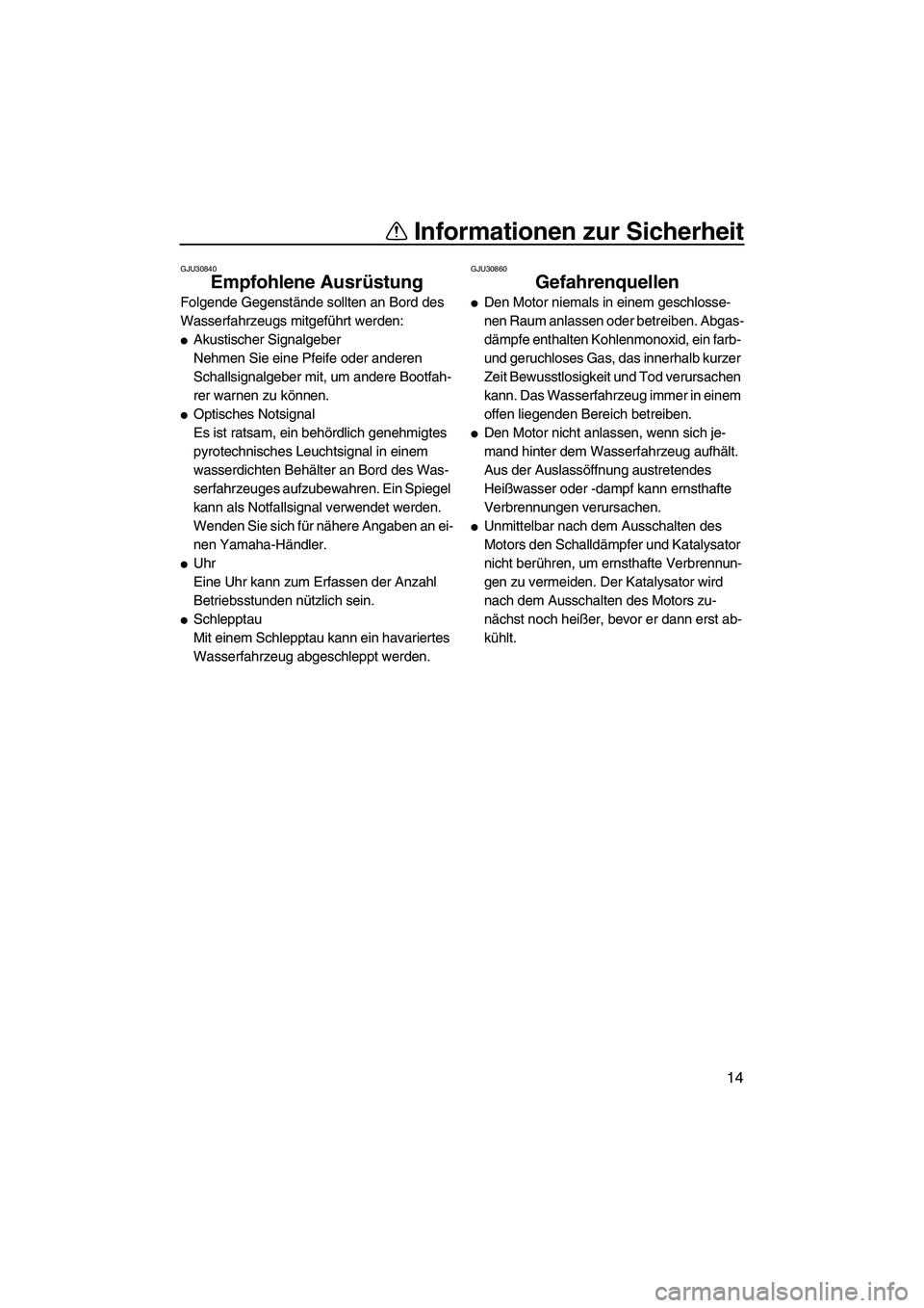 YAMAHA GP1300R 2007  Betriebsanleitungen (in German) Informationen zur Sicherheit
14
GJU30840
Empfohlene Ausrüstung 
Folgende Gegenstände sollten an Bord des 
Wasserfahrzeugs mitgeführt werden:
Akustischer Signalgeber
Nehmen Sie eine Pfeife oder and