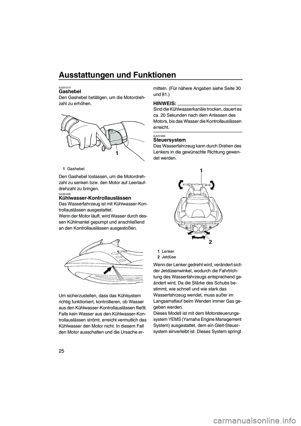 YAMAHA GP1300R 2007  Betriebsanleitungen (in German) Ausstattungen und Funktionen
25
GJU31210Gashebel 
Den Gashebel betätigen, um die Motordreh-
zahl zu erhöhen.
Den Gashebel loslassen, um die Motordreh-
zahl zu senken bzw. den Motor auf Leerlauf-
dre