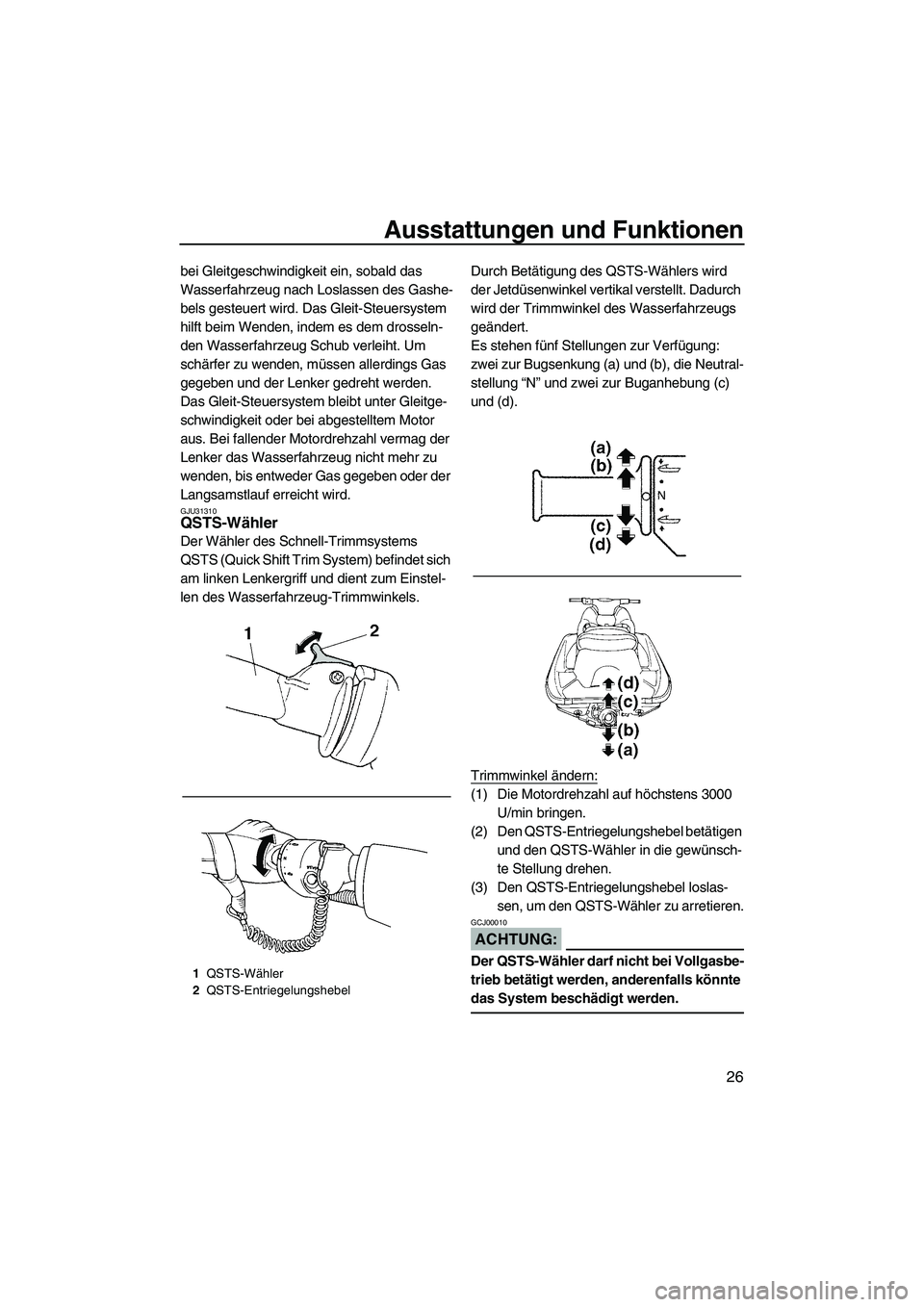 YAMAHA GP1300R 2007  Betriebsanleitungen (in German) Ausstattungen und Funktionen
26
bei Gleitgeschwindigkeit ein, sobald das 
Wasserfahrzeug nach Loslassen des Gashe-
bels gesteuert wird. Das Gleit-Steuersystem 
hilft beim Wenden, indem es dem drosseln