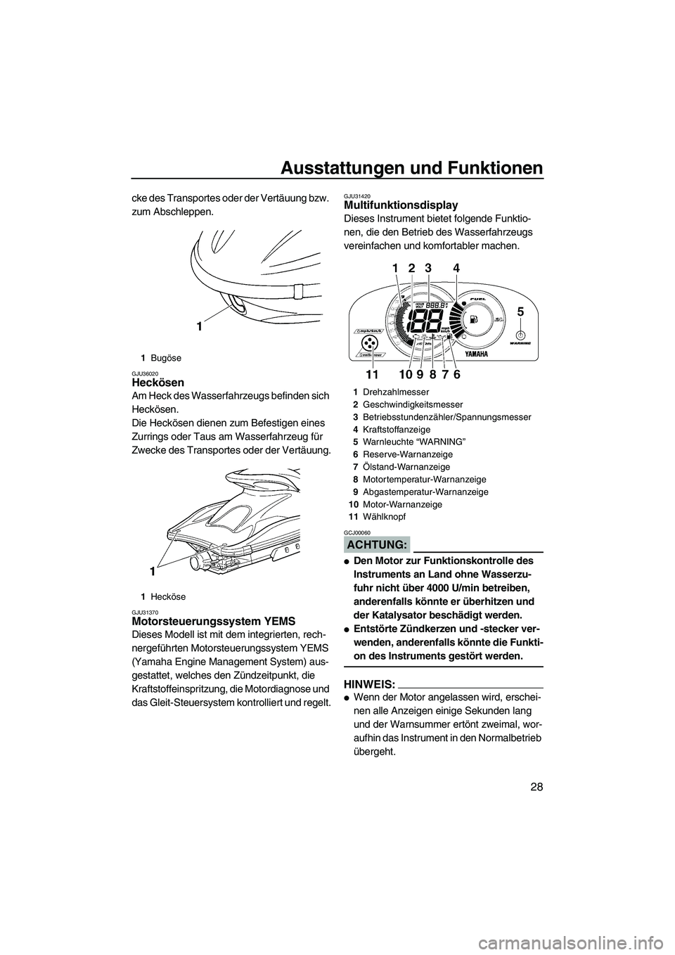 YAMAHA GP1300R 2007  Betriebsanleitungen (in German) Ausstattungen und Funktionen
28
cke des Transportes oder der Vertäuung bzw. 
zum Abschleppen.
GJU36020Heckösen 
Am Heck des Wasserfahrzeugs befinden sich 
Heckösen.
Die Heckösen dienen zum Befesti