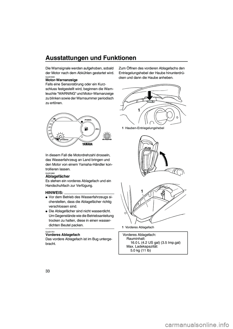 YAMAHA GP1300R 2007  Betriebsanleitungen (in German) Ausstattungen und Funktionen
33
Die Warnsignale werden aufgehoben, sobald 
der Motor nach dem Abkühlen gestartet wird.
GJU31630Motor-Warnanzeige 
Falls eine Sensorstörung oder ein Kurz-
schluss fest