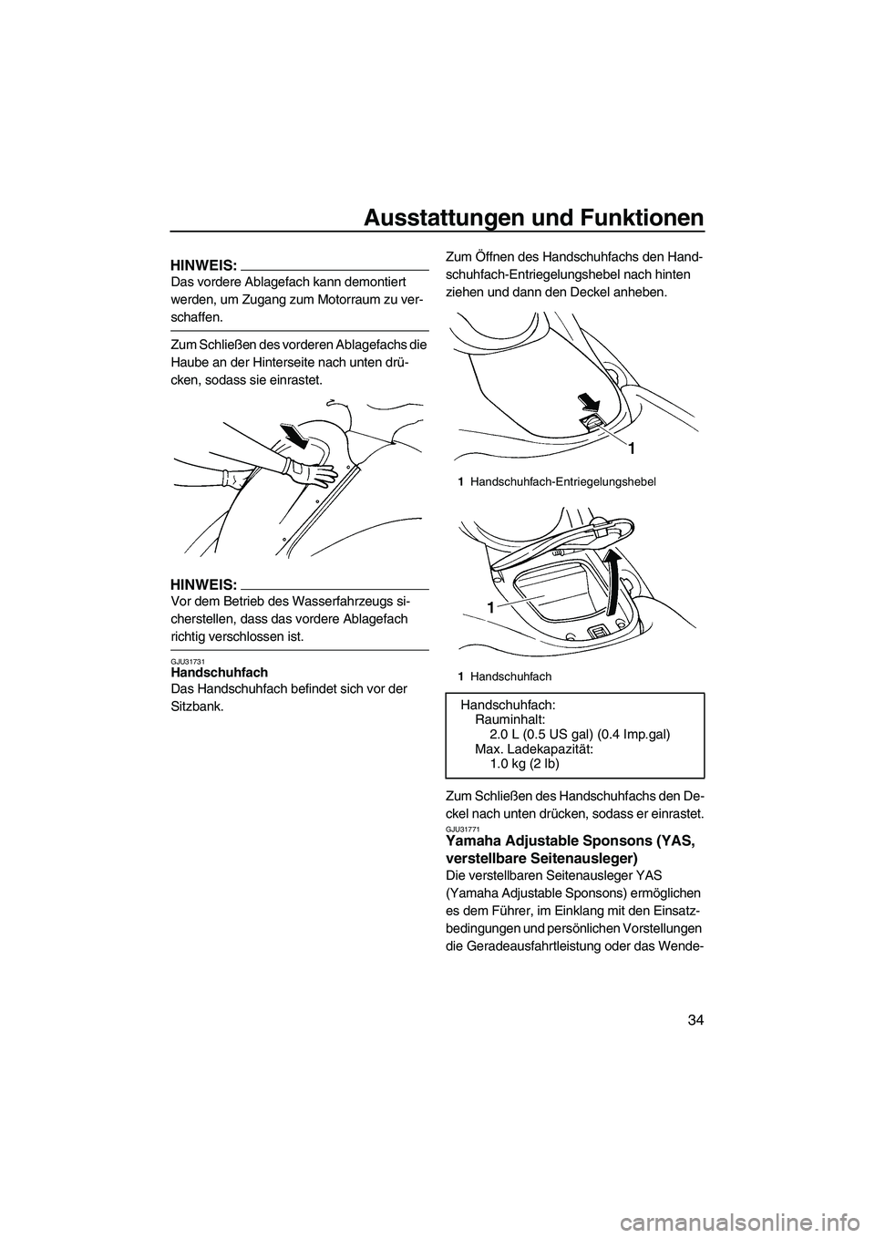 YAMAHA GP1300R 2007  Betriebsanleitungen (in German) Ausstattungen und Funktionen
34
HINWEIS:
Das vordere Ablagefach kann demontiert 
werden, um Zugang zum Motorraum zu ver-
schaffen.
Zum Schließen des vorderen Ablagefachs die 
Haube an der Hinterseite