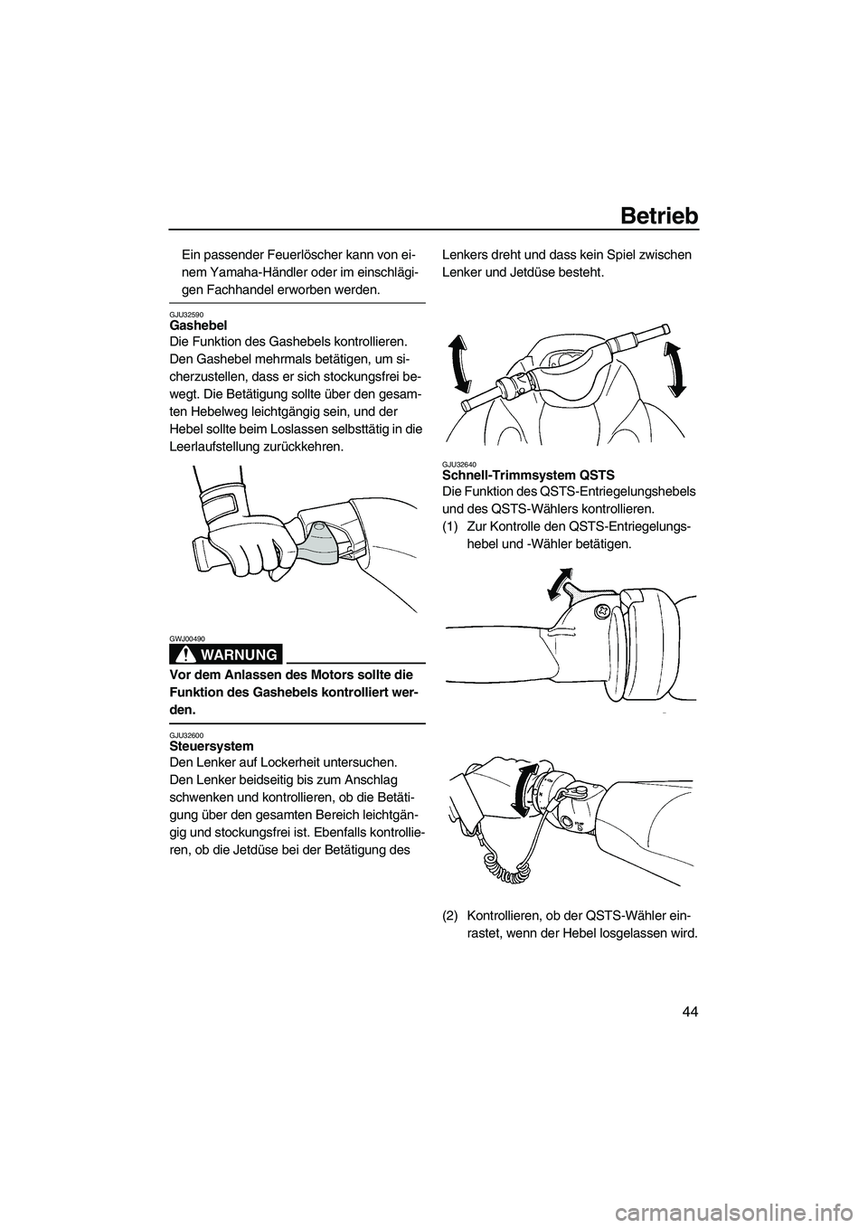 YAMAHA GP1300R 2007  Betriebsanleitungen (in German) Betrieb
44
Ein passender Feuerlöscher kann von ei-
nem Yamaha-Händler oder im einschlägi-
gen Fachhandel erworben werden.
GJU32590Gashebel 
Die Funktion des Gashebels kontrollieren.
Den Gashebel me