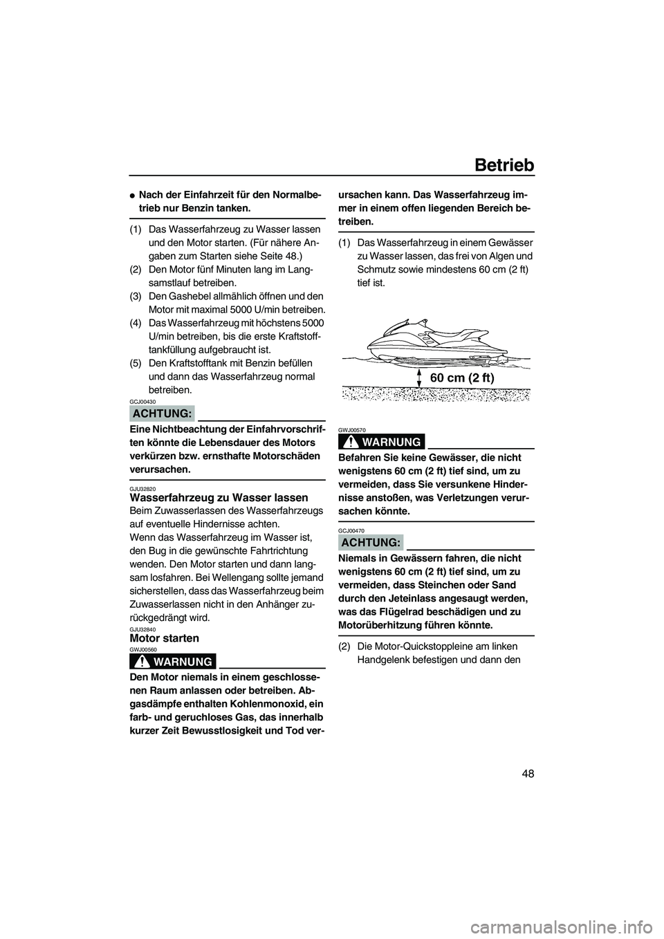 YAMAHA GP1300R 2007  Betriebsanleitungen (in German) Betrieb
48
Nach der Einfahrzeit für den Normalbe-
trieb nur Benzin tanken.
(1) Das Wasserfahrzeug zu Wasser lassen 
und den Motor starten. (Für nähere An-
gaben zum Starten siehe Seite 48.)
(2) De