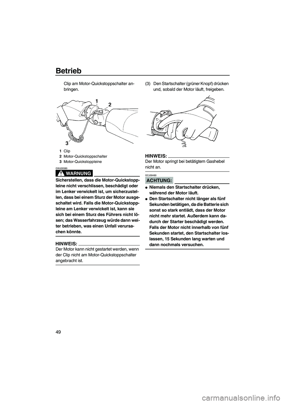 YAMAHA GP1300R 2007  Betriebsanleitungen (in German) Betrieb
49
Clip am Motor-Quickstoppschalter an-
bringen.
WARNUNG
GWJ00580
Sicherstellen, dass die Motor-Quickstopp-
leine nicht verschlissen, beschädigt oder 
im Lenker verwickelt ist, um sicherzuste