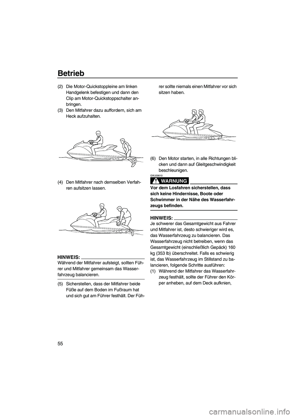 YAMAHA GP1300R 2007  Betriebsanleitungen (in German) Betrieb
55
(2) Die Motor-Quickstoppleine am linken 
Handgelenk befestigen und dann den 
Clip am Motor-Quickstoppschalter an-
bringen.
(3) Den Mitfahrer dazu auffordern, sich am 
Heck aufzuhalten.
(4) 