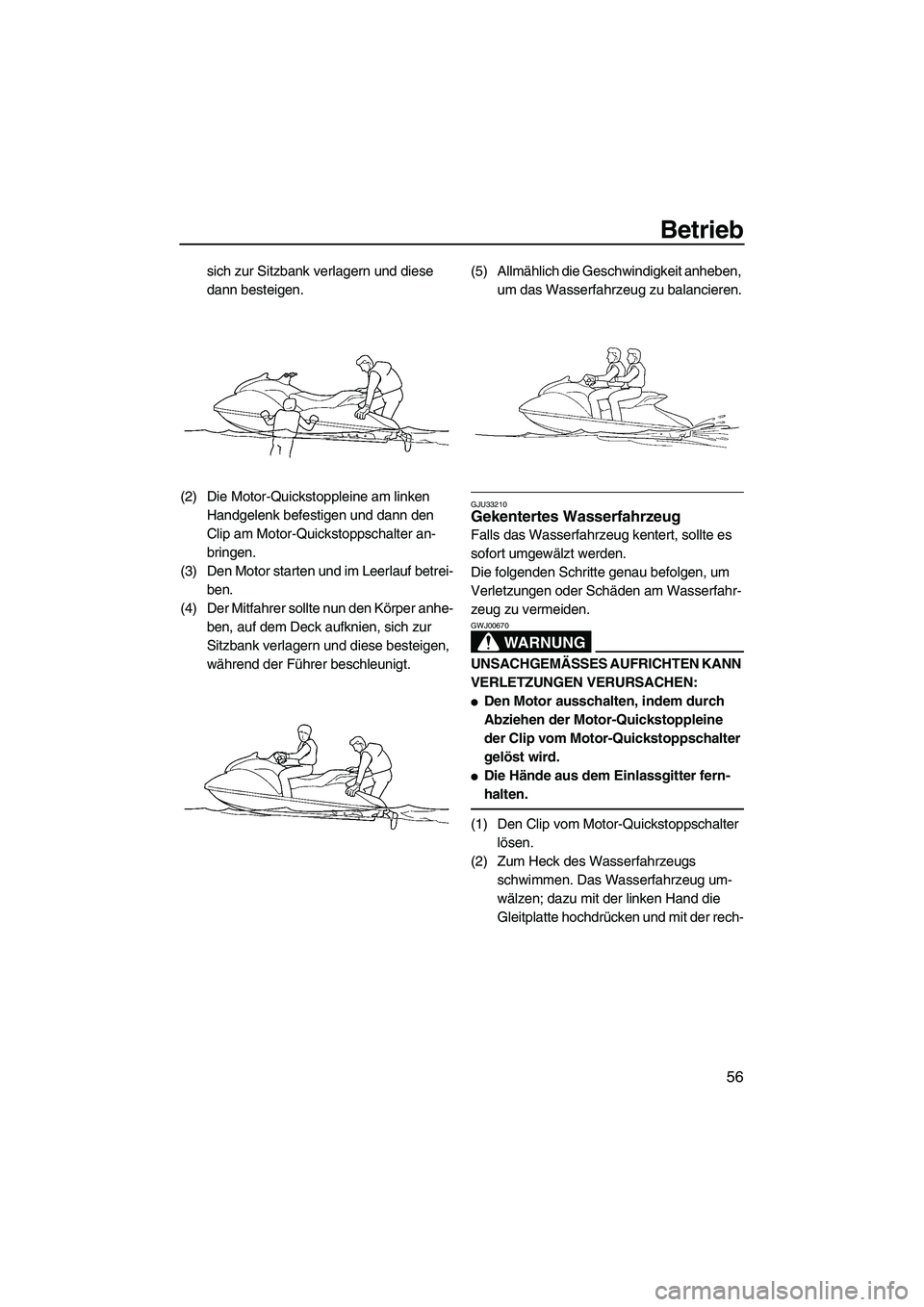 YAMAHA GP1300R 2007  Betriebsanleitungen (in German) Betrieb
56
sich zur Sitzbank verlagern und diese 
dann besteigen.
(2) Die Motor-Quickstoppleine am linken 
Handgelenk befestigen und dann den 
Clip am Motor-Quickstoppschalter an-
bringen.
(3) Den Mot