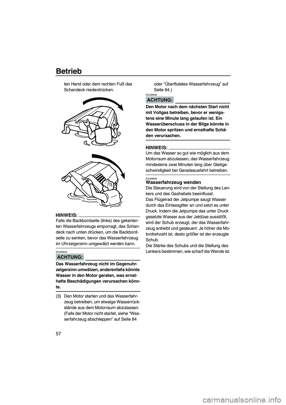 YAMAHA GP1300R 2007  Betriebsanleitungen (in German) Betrieb
57
ten Hand oder dem rechten Fuß das 
Schandeck niederdrücken.
HINWEIS:
Falls die Backbordseite (links) des gekenter-
ten Wasserfahrzeugs emporragt, das Schan-
deck nach unten drücken, um d