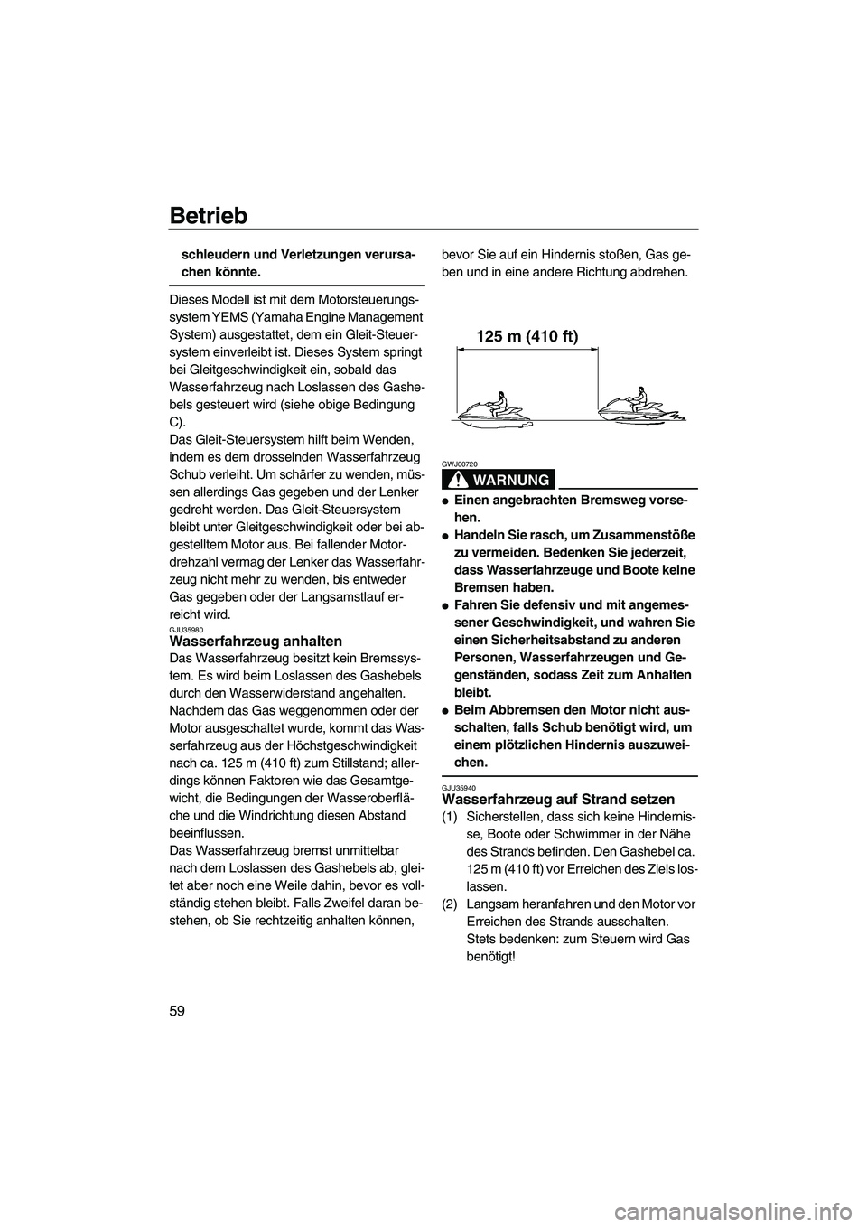 YAMAHA GP1300R 2007  Betriebsanleitungen (in German) Betrieb
59
schleudern und Verletzungen verursa-
chen könnte.
Dieses Modell ist mit dem Motorsteuerungs-
system YEMS (Yamaha Engine Management 
System) ausgestattet, dem ein Gleit-Steuer-
system einve