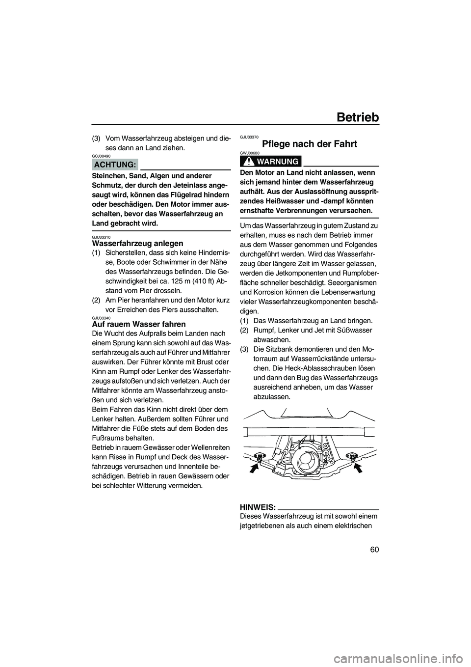 YAMAHA GP1300R 2007  Betriebsanleitungen (in German) Betrieb
60
(3) Vom Wasserfahrzeug absteigen und die-
ses dann an Land ziehen.
ACHTUNG:
GCJ00490
Steinchen, Sand, Algen und anderer 
Schmutz, der durch den Jeteinlass ange-
saugt wird, können das Flü