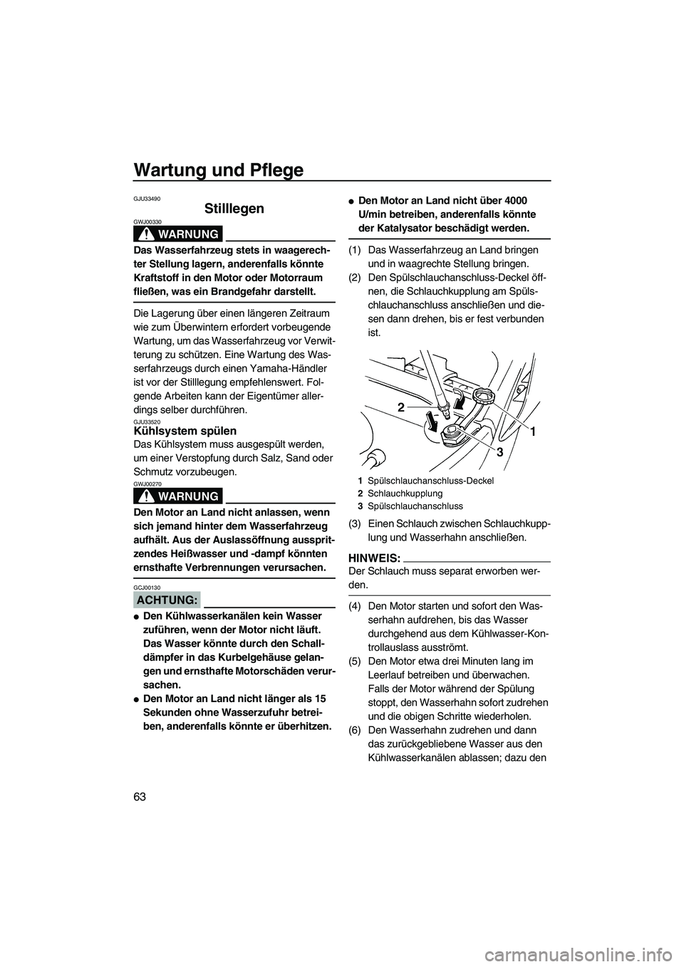 YAMAHA GP1300R 2007  Betriebsanleitungen (in German) Wartung und Pflege
63
GJU33490
Stilllegen 
WARNUNG
GWJ00330
Das Wasserfahrzeug stets in waagerech-
ter Stellung lagern, anderenfalls könnte 
Kraftstoff in den Motor oder Motorraum 
fließen, was ein 