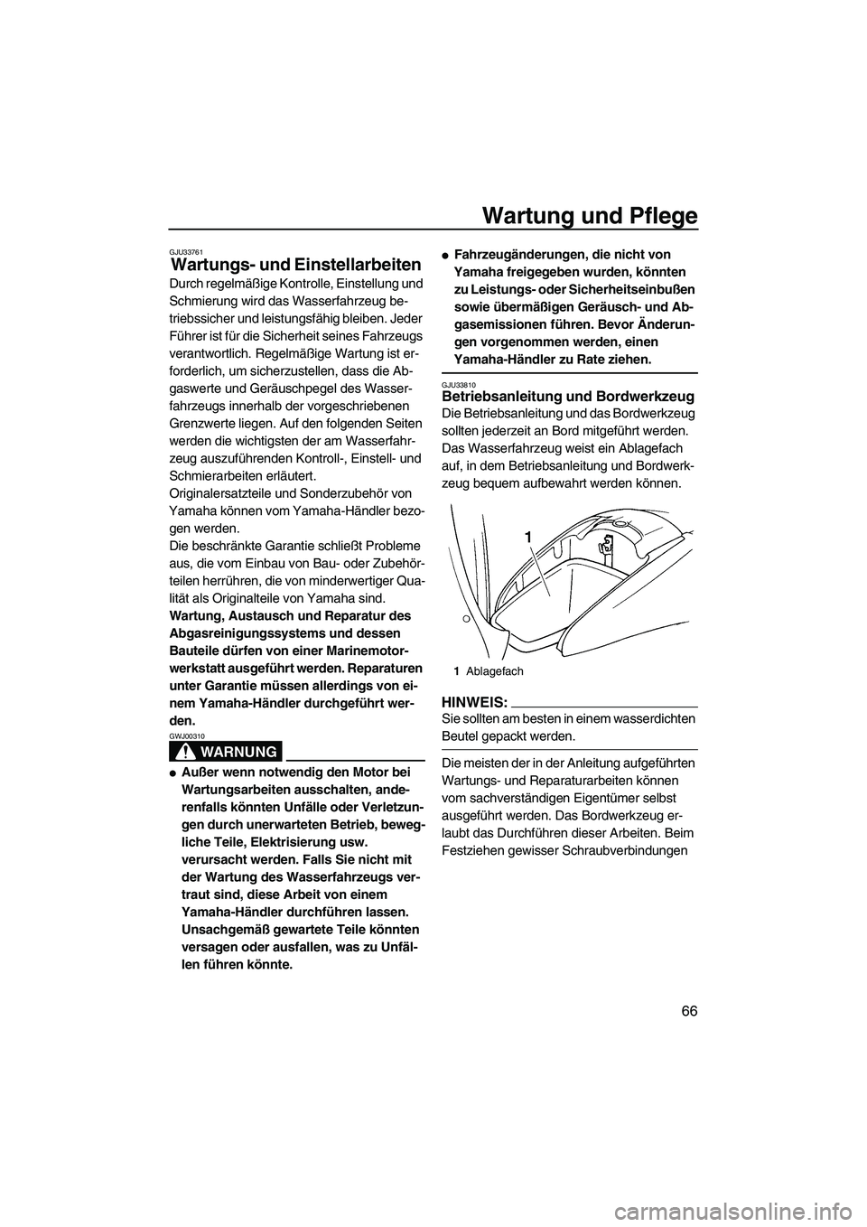 YAMAHA GP1300R 2007  Betriebsanleitungen (in German) Wartung und Pflege
66
GJU33761
Wartungs- und Einstellarbeiten 
Durch regelmäßige Kontrolle, Einstellung und 
Schmierung wird das Wasserfahrzeug be-
triebssicher und leistungsfähig bleiben. Jeder 
F