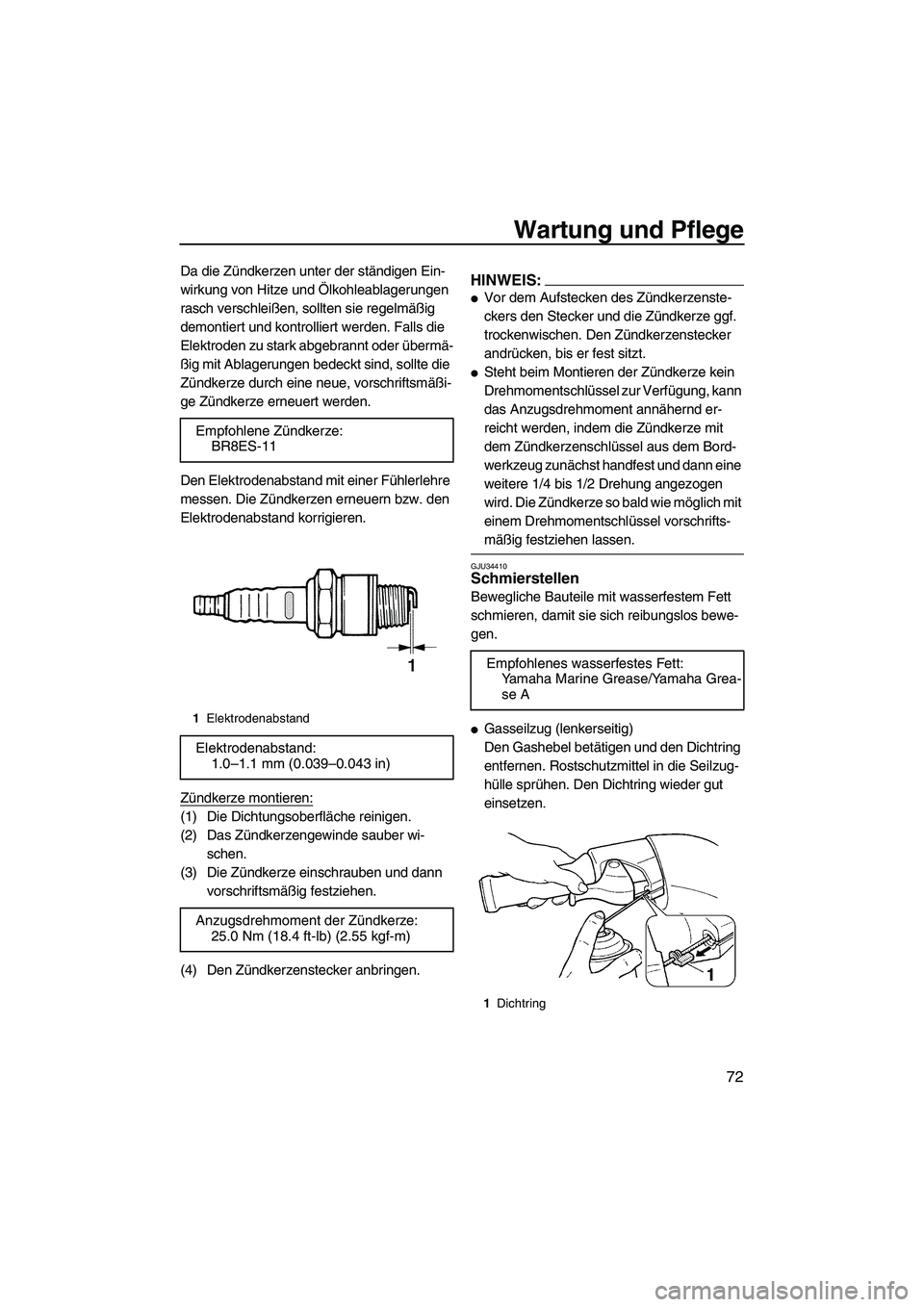 YAMAHA GP1300R 2007  Betriebsanleitungen (in German) Wartung und Pflege
72
Da die Zündkerzen unter der ständigen Ein-
wirkung von Hitze und Ölkohleablagerungen 
rasch verschleißen, sollten sie regelmäßig 
demontiert und kontrolliert werden. Falls 