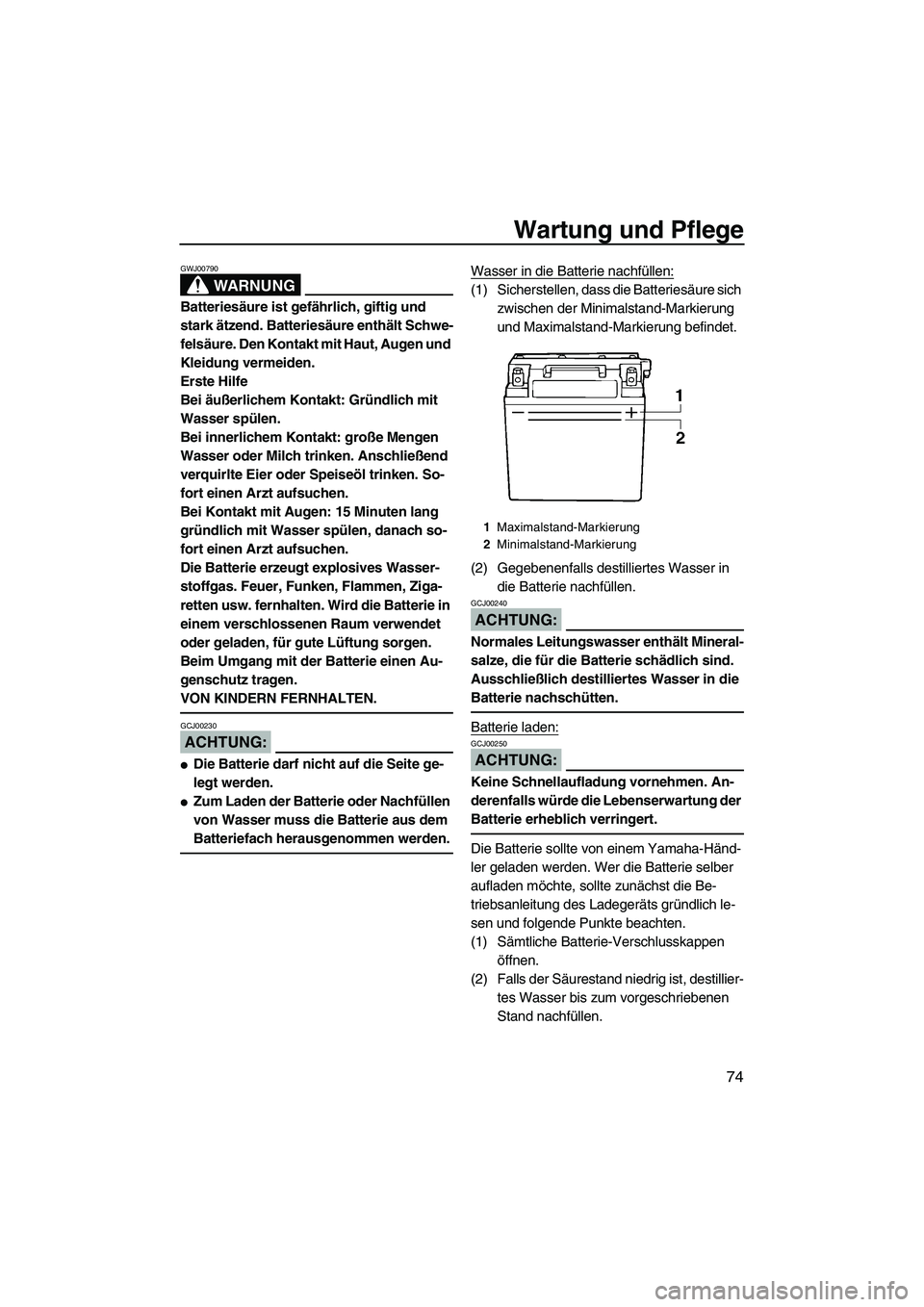 YAMAHA GP1300R 2007  Betriebsanleitungen (in German) Wartung und Pflege
74
WARNUNG
GWJ00790
Batteriesäure ist gefährlich, giftig und 
stark ätzend. Batteriesäure enthält Schwe-
felsäure. Den Kontakt mit Haut, Augen und 
Kleidung vermeiden.
Erste H