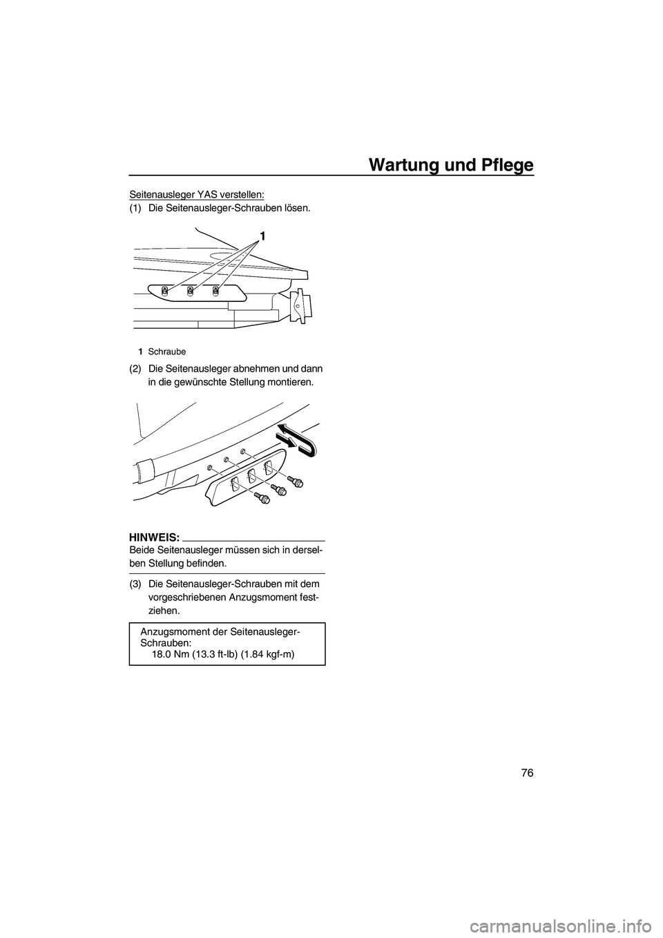 YAMAHA GP1300R 2007  Betriebsanleitungen (in German) Wartung und Pflege
76
Seitenausleger YAS verstellen:
(1) Die Seitenausleger-Schrauben lösen.
(2) Die Seitenausleger abnehmen und dann 
in die gewünschte Stellung montieren.
HINWEIS:
Beide Seitenausl