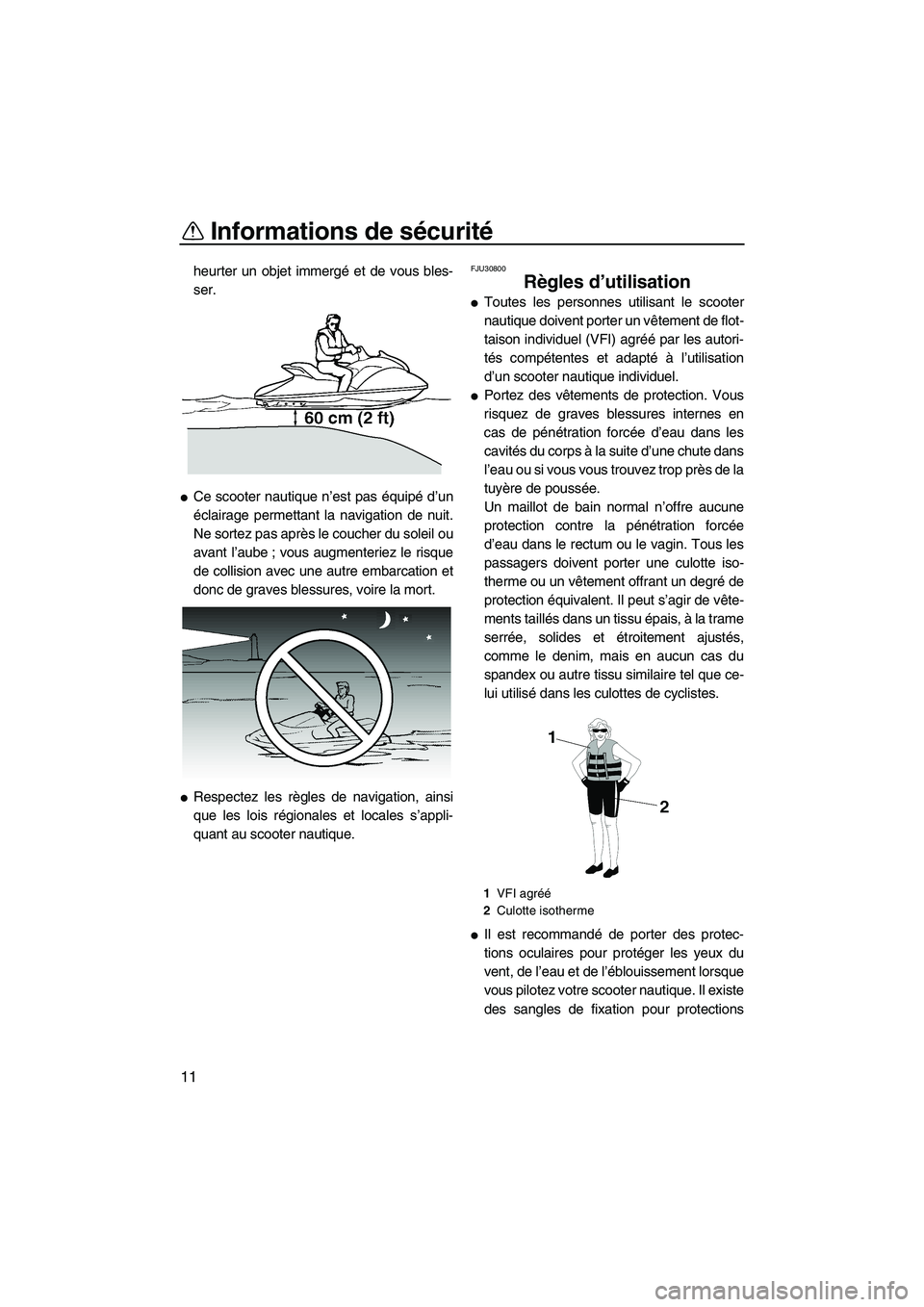 YAMAHA GP1300R 2007  Notices Demploi (in French) Informations de sécurité
11
heurter un objet immergé et de vous bles-
ser.
Ce scooter nautique n’est pas équipé d’un
éclairage permettant la navigation de nuit.
Ne sortez pas après le couc