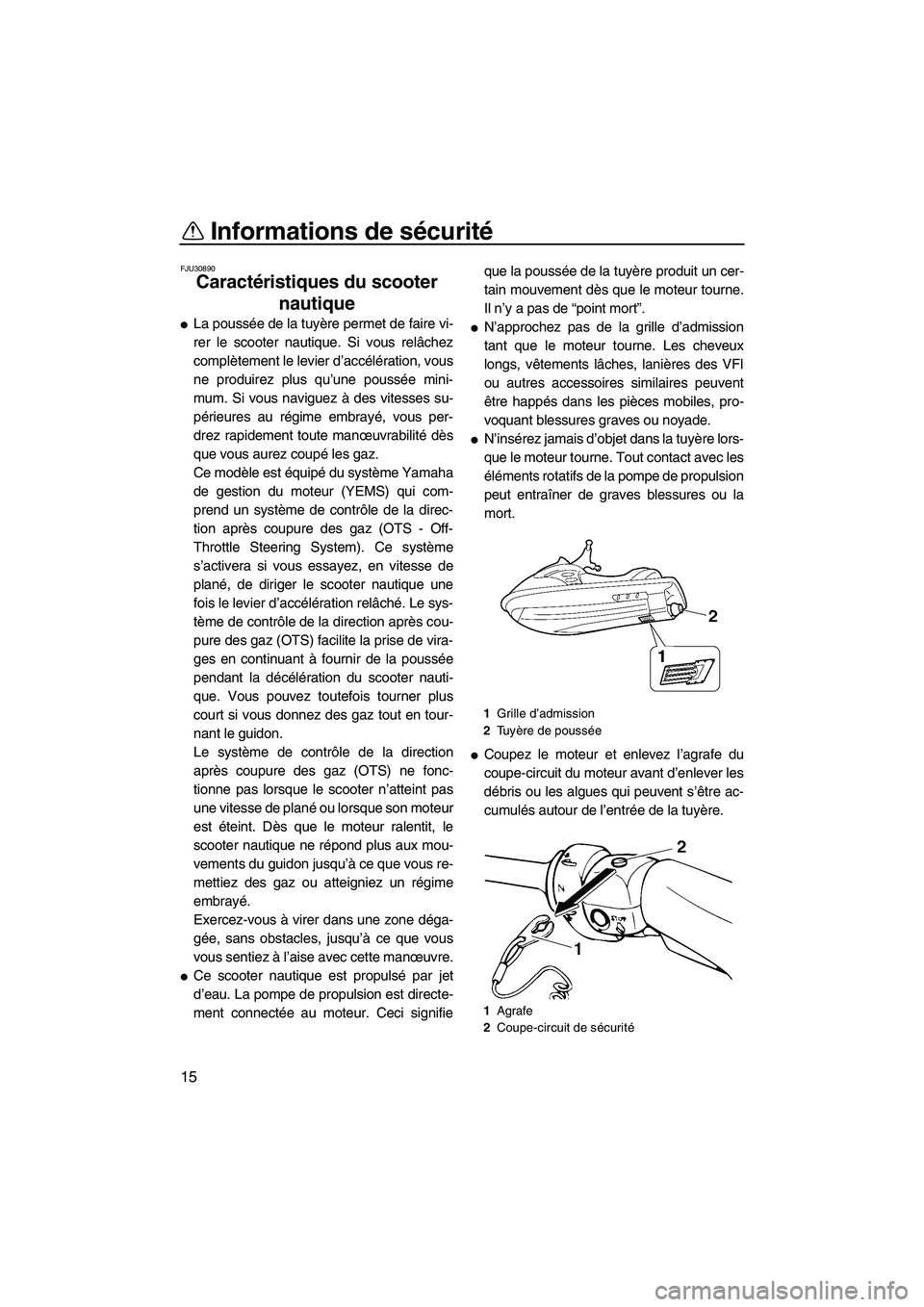 YAMAHA GP1300R 2007  Notices Demploi (in French) Informations de sécurité
15
FJU30890
Caractéristiques du scooter 
nautique 
La poussée de la tuyère permet de faire vi-
rer le scooter nautique. Si vous relâchez
complètement le levier d’acc