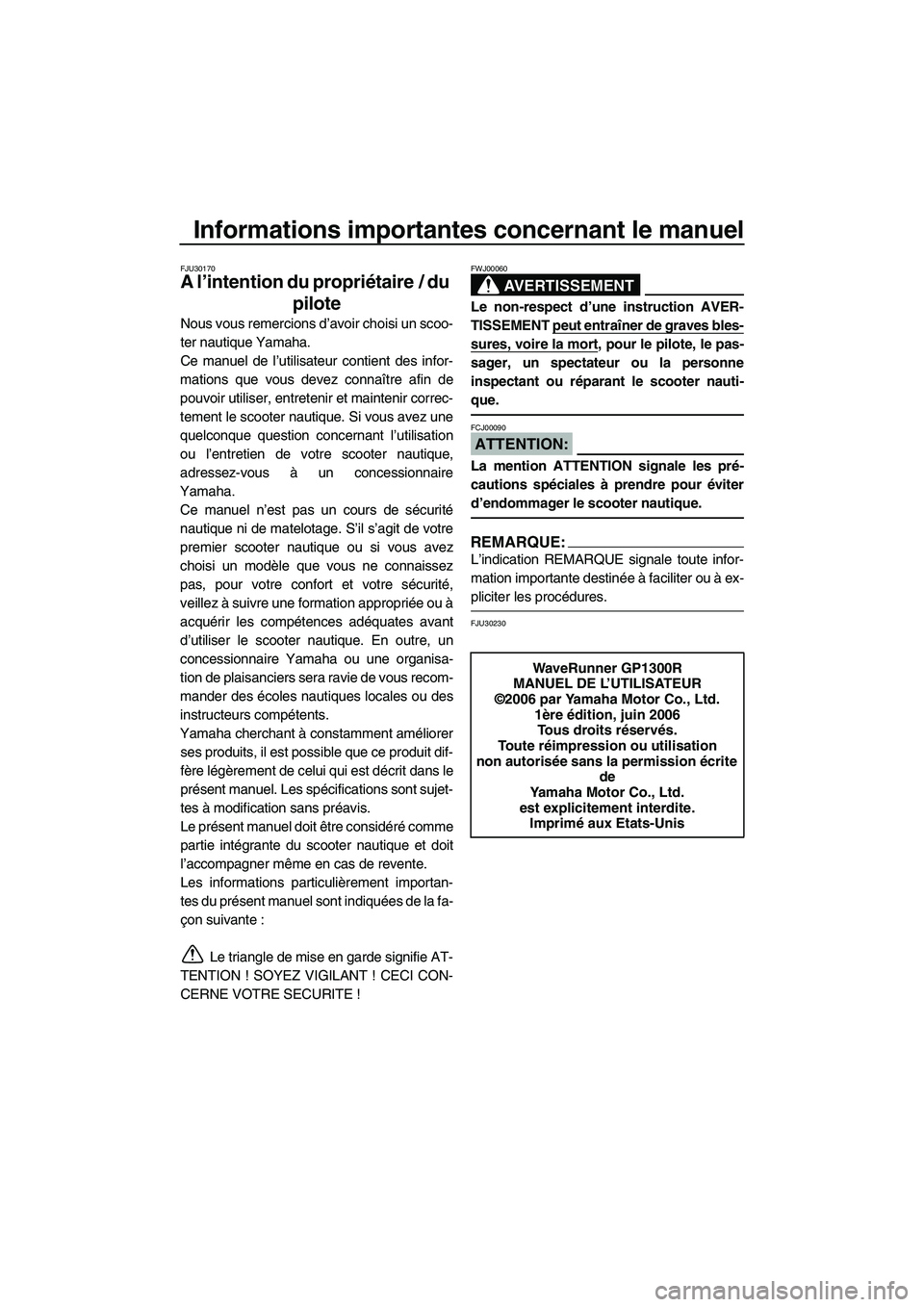 YAMAHA GP1300R 2007  Notices Demploi (in French) Informations importantes concernant le manuel
FJU30170
A l’intention du propriétaire / du 
pilote
Nous vous remercions d’avoir choisi un scoo-
ter nautique Yamaha.
Ce manuel de l’utilisateur co