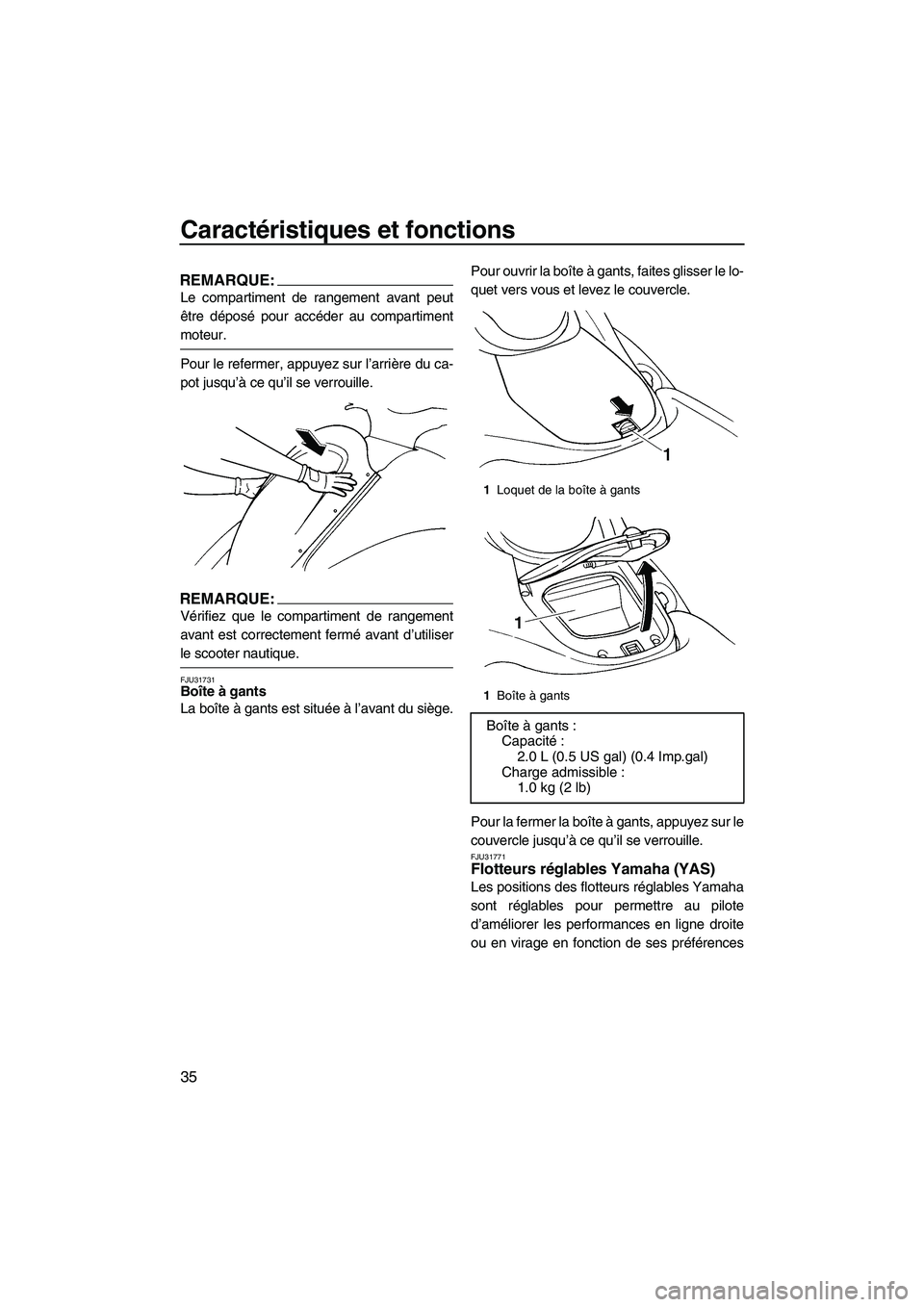 YAMAHA GP1300R 2007  Notices Demploi (in French) Caractéristiques et fonctions
35
REMARQUE:
Le compartiment de rangement avant peut
être déposé pour accéder au compartiment
moteur.
Pour le refermer, appuyez sur l’arrière du ca-
pot jusqu’�