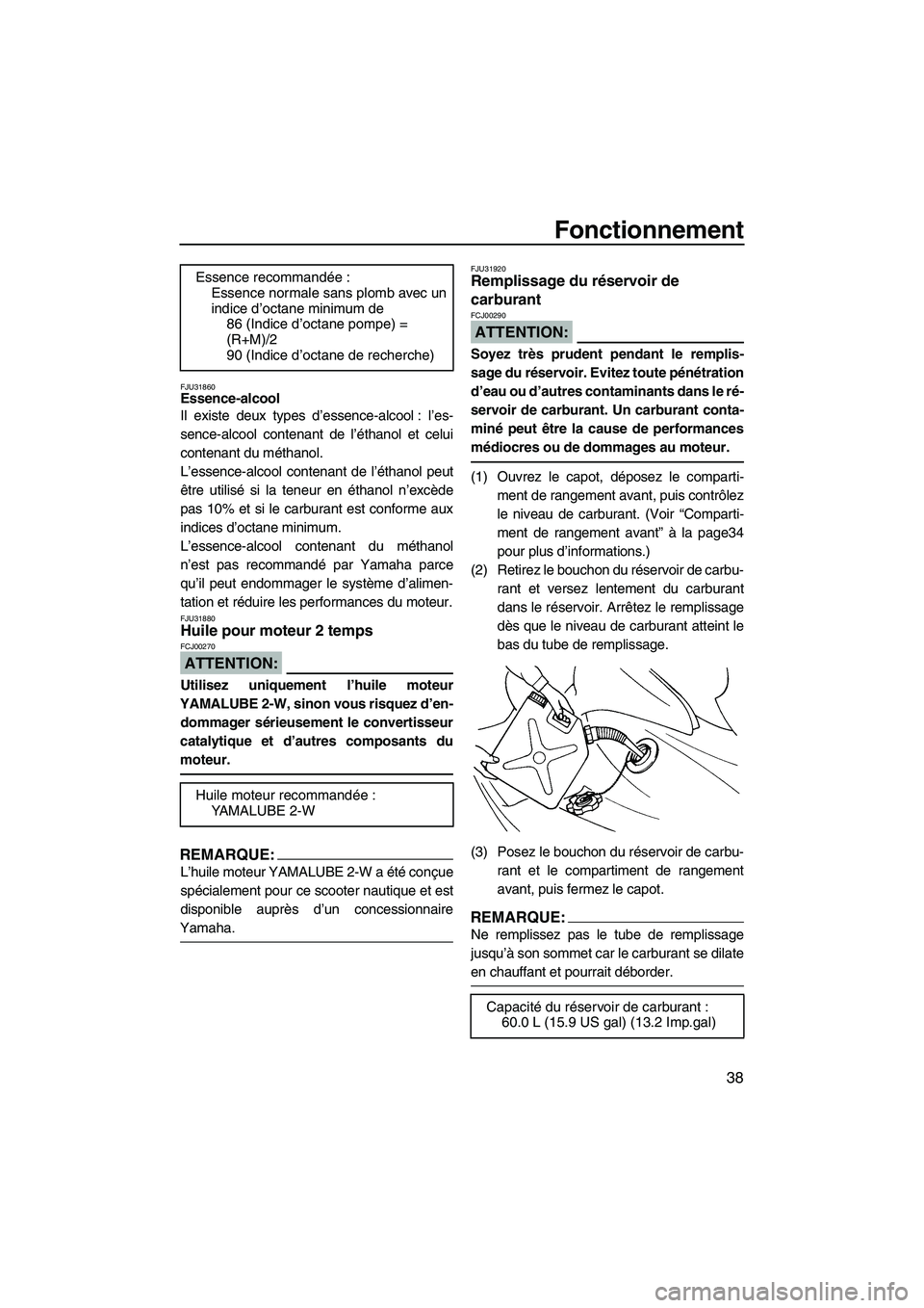 YAMAHA GP1300R 2007 Notices Demploi (in French) Fonctionnement
38
FJU31860Essence-alcool
Il existe deux types d’essence-alcool : l’es-
sence-alcool contenant de l’éthanol et celui
contenant du méthanol.
L’essence-alcool contenant de l’ YAMAHA GP1300R 2007 Notices Demploi (in French) Fonctionnement
38
FJU31860Essence-alcool
Il existe deux types d’essence-alcool : l’es-
sence-alcool contenant de l’éthanol et celui
contenant du méthanol.
L’essence-alcool contenant de l’