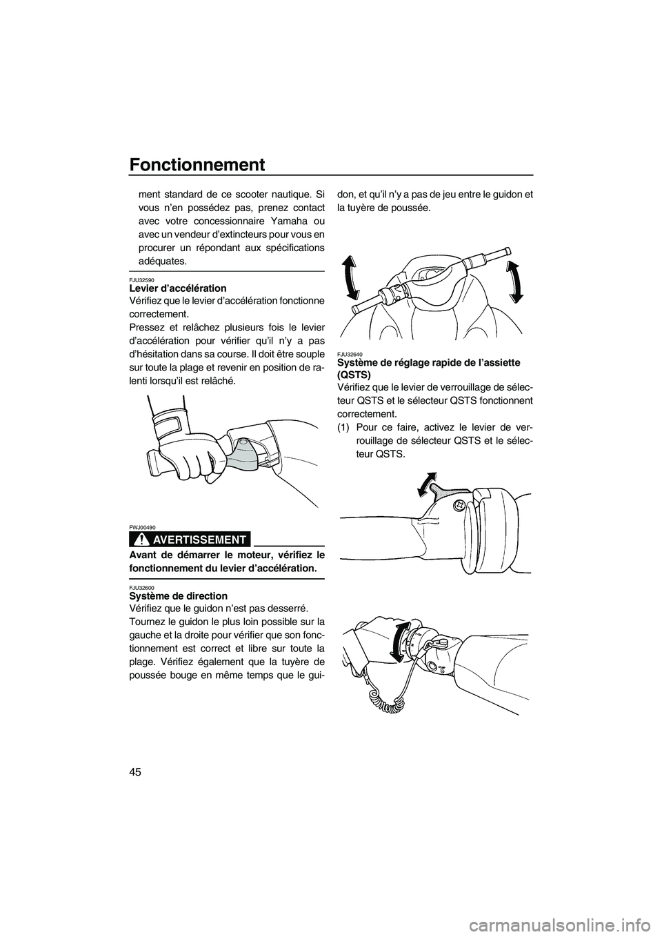 YAMAHA GP1300R 2007  Notices Demploi (in French) Fonctionnement
45
ment standard de ce scooter nautique. Si
vous n’en possédez pas, prenez contact
avec votre concessionnaire Yamaha ou
avec un vendeur d’extincteurs pour vous en
procurer un répo