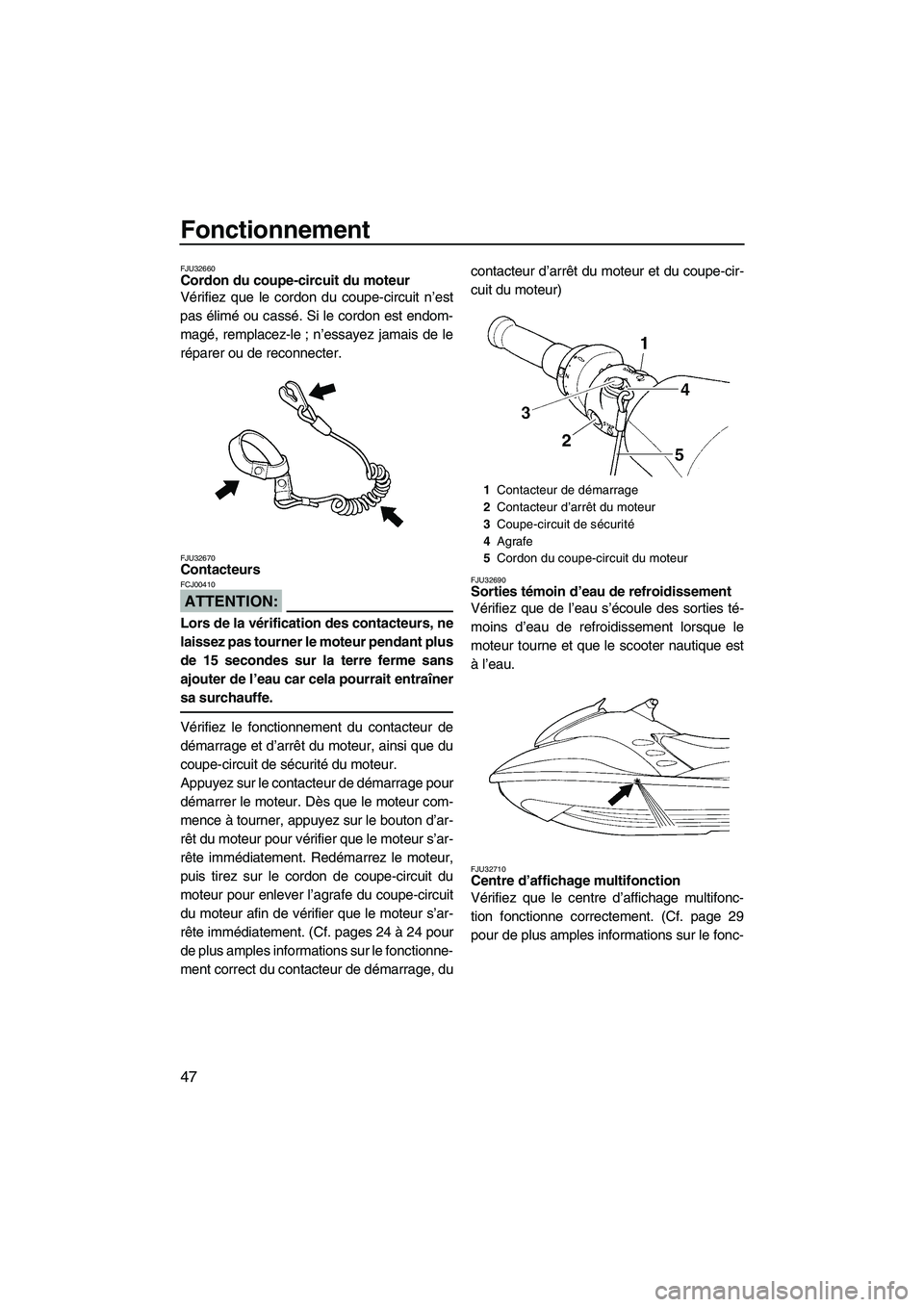 YAMAHA GP1300R 2007  Notices Demploi (in French) Fonctionnement
47
FJU32660Cordon du coupe-circuit du moteur 
Vérifiez que le cordon du coupe-circuit n’est
pas élimé ou cassé. Si le cordon est endom-
magé, remplacez-le ; n’essayez jamais de