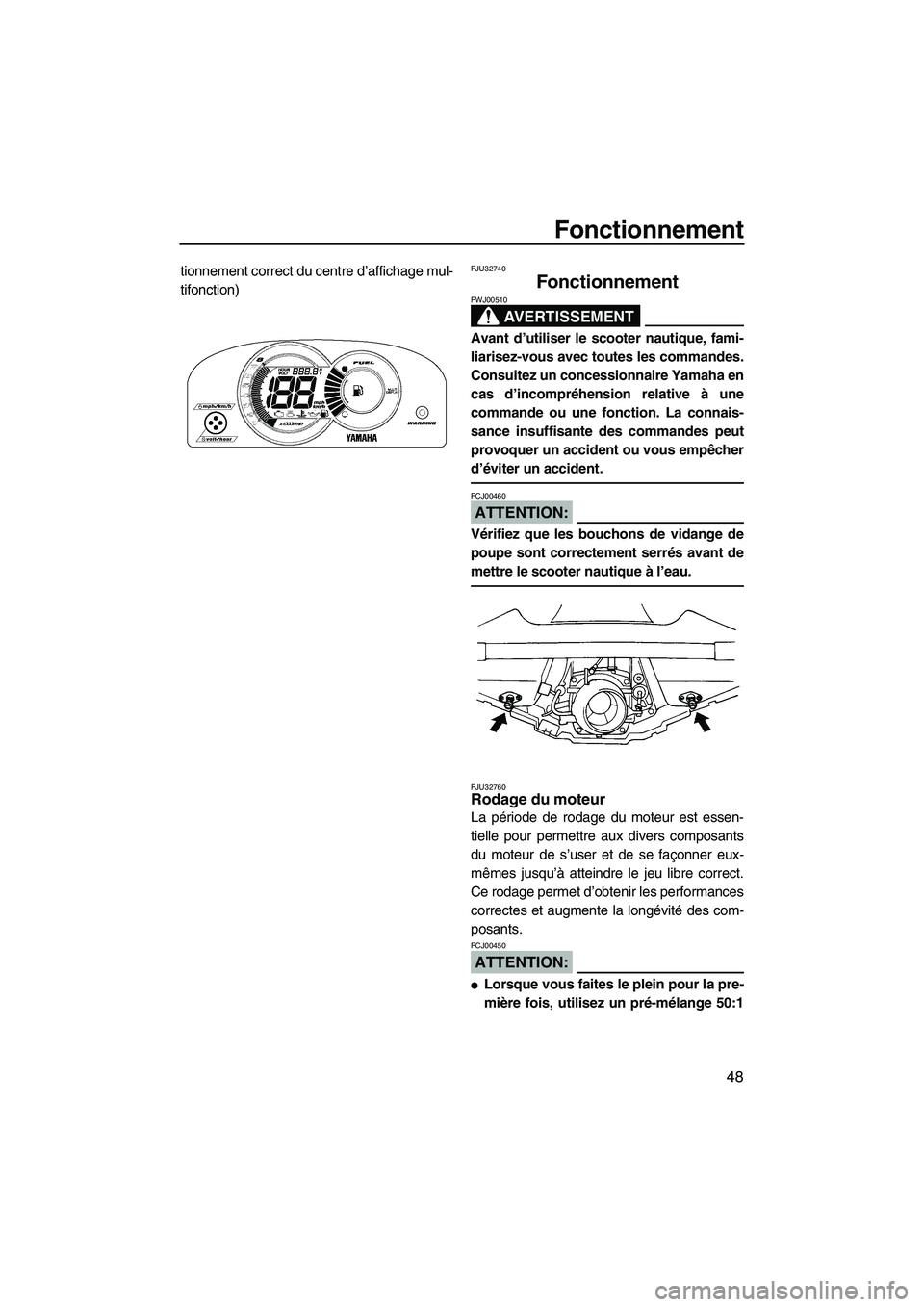 YAMAHA GP1300R 2007  Notices Demploi (in French) Fonctionnement
48
tionnement correct du centre d’affichage mul-
tifonction)FJU32740
Fonctionnement 
AVERTISSEMENT
FWJ00510
Avant d’utiliser le scooter nautique, fami-
liarisez-vous avec toutes les