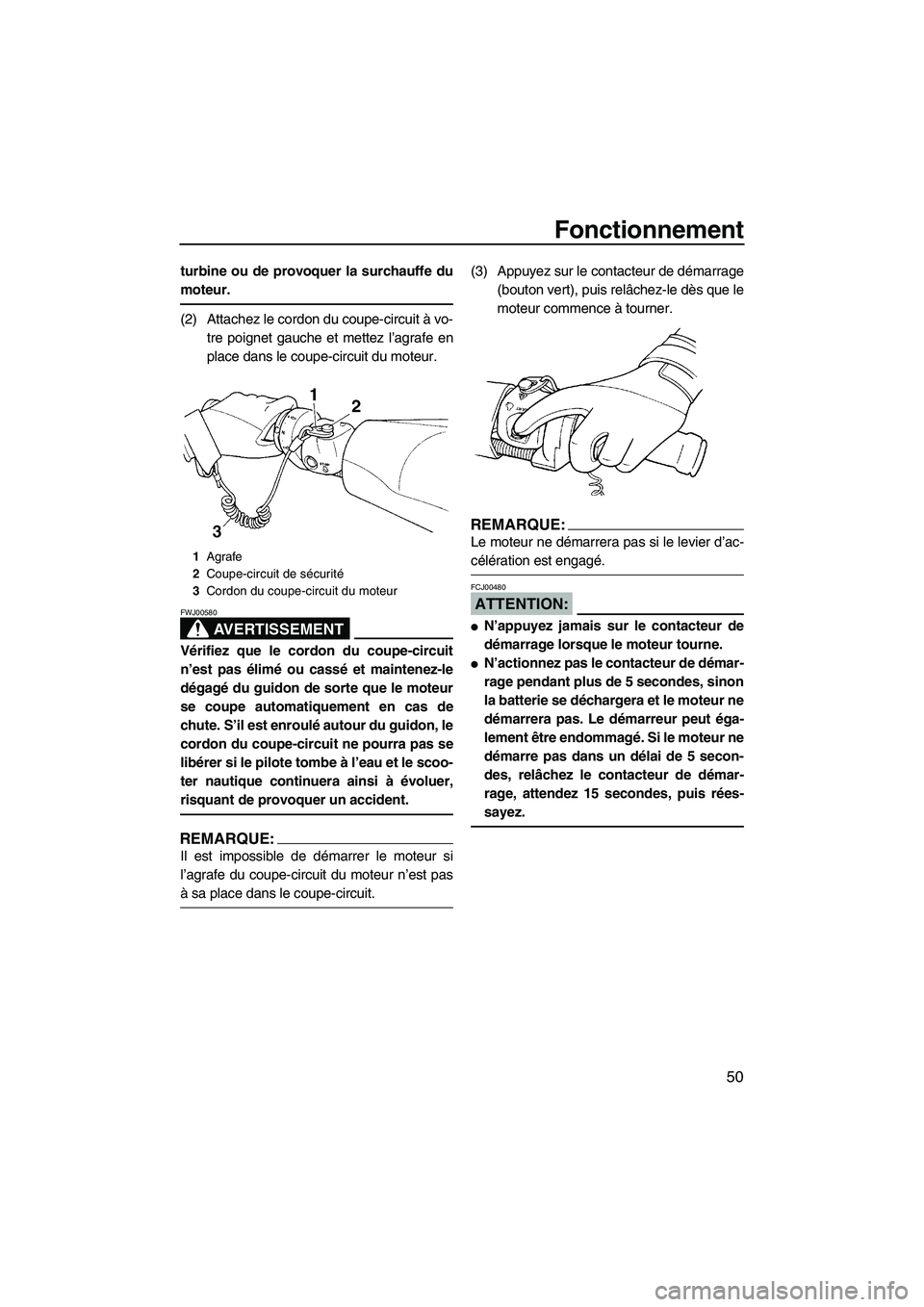 YAMAHA GP1300R 2007  Notices Demploi (in French) Fonctionnement
50
turbine ou de provoquer la surchauffe du
moteur.
(2) Attachez le cordon du coupe-circuit à vo-
tre poignet gauche et mettez l’agrafe en
place dans le coupe-circuit du moteur.
AVER