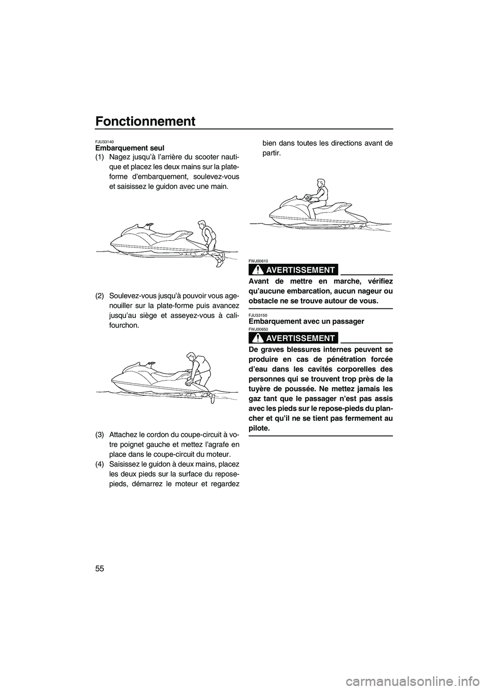YAMAHA GP1300R 2007  Notices Demploi (in French) Fonctionnement
55
FJU33140Embarquement seul 
(1) Nagez jusqu’à l’arrière du scooter nauti-
que et placez les deux mains sur la plate-
forme d’embarquement, soulevez-vous
et saisissez le guidon