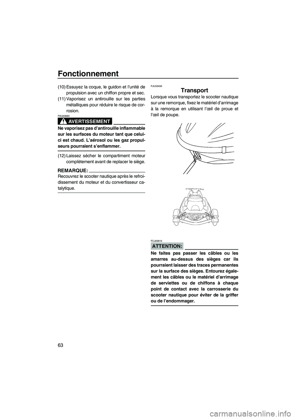 YAMAHA GP1300R 2007  Notices Demploi (in French) Fonctionnement
63
(10) Essuyez la coque, le guidon et l’unité de
propulsion avec un chiffon propre et sec.
(11) Vaporisez un antirouille sur les parties
métalliques pour réduire le risque de cor-