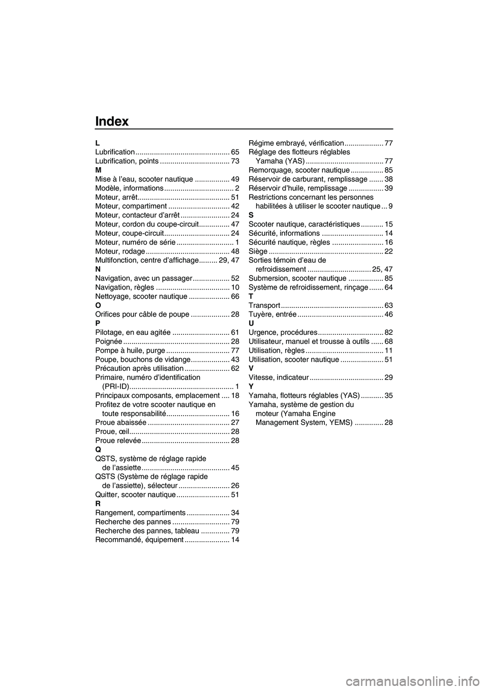 YAMAHA GP1300R 2007  Notices Demploi (in French) Index
L
Lubrification .............................................. 65
Lubrification, points .................................. 73
M
Mise à l’eau, scooter nautique ................. 49
Modèle, in
