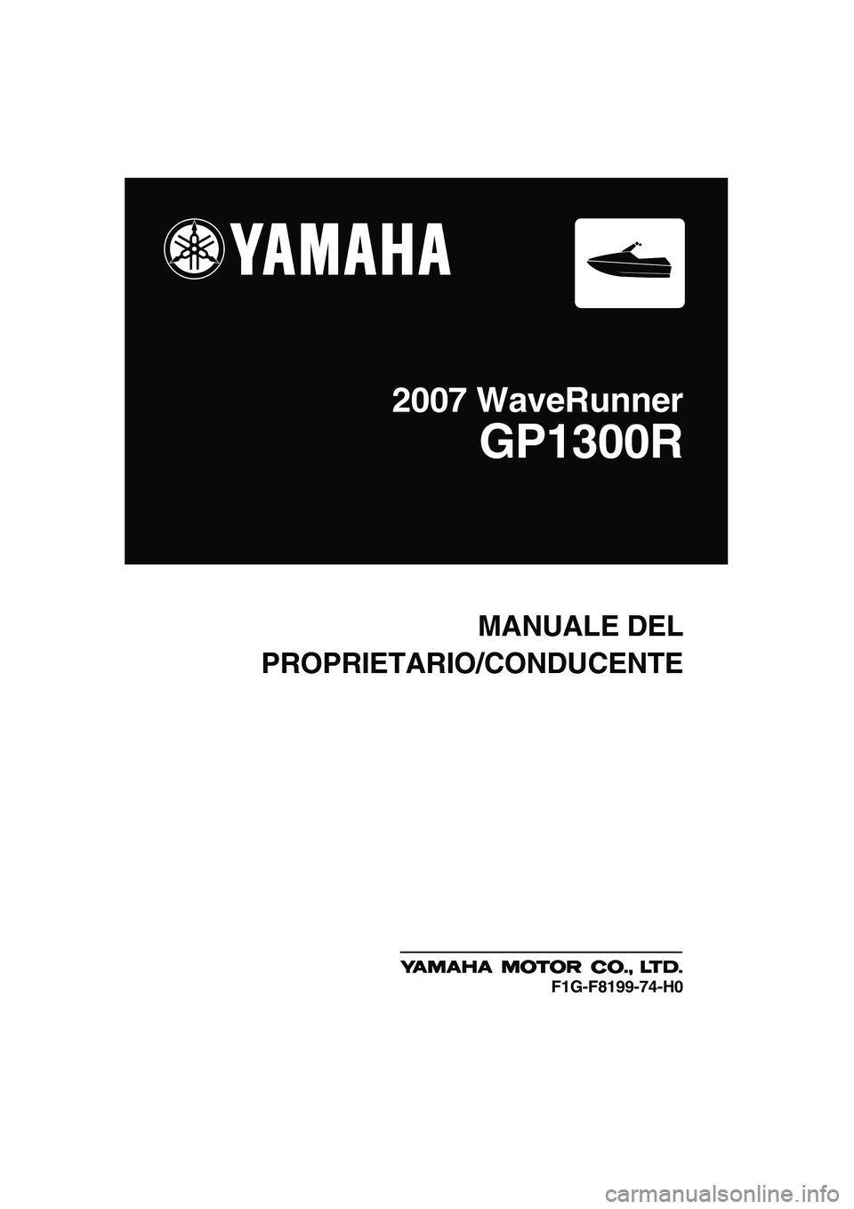 YAMAHA GP1300R 2007  Manuale duso (in Italian) MANUALE DEL
PROPRIETARIO/CONDUCENTE
2007 WaveRunner
GP1300R
F1G-F8199-74-H0
UF1G74H0.book  Page 1  Tuesday, August 1, 2006  9:04 AM 