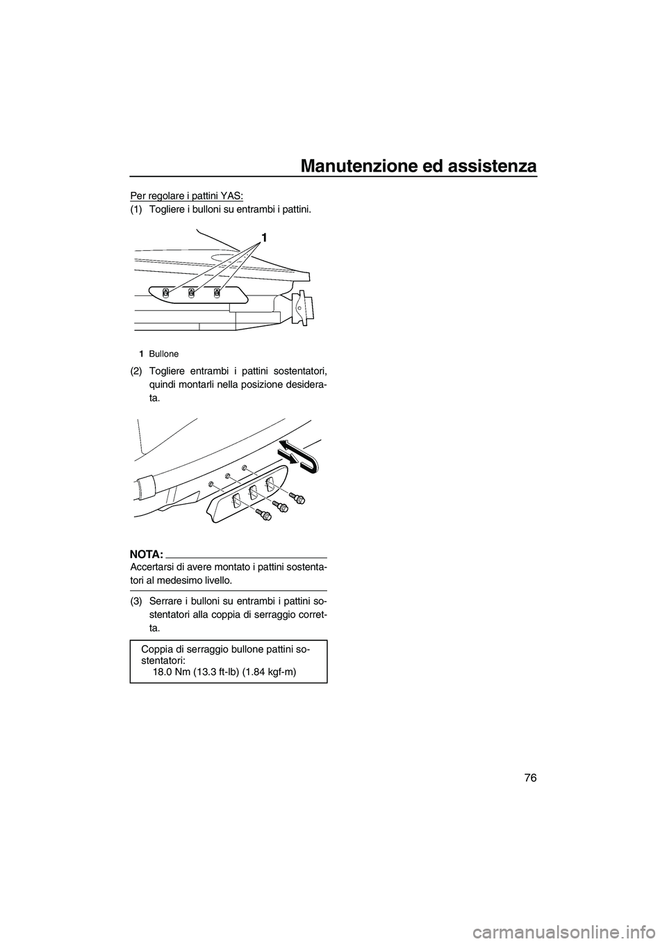 YAMAHA GP1300R 2007  Manuale duso (in Italian) Manutenzione ed assistenza
76
Per regolare i pattini YAS:
(1) Togliere i bulloni su entrambi i pattini.
(2) Togliere entrambi i pattini sostentatori,
quindi montarli nella posizione desidera-
ta.
NOTA