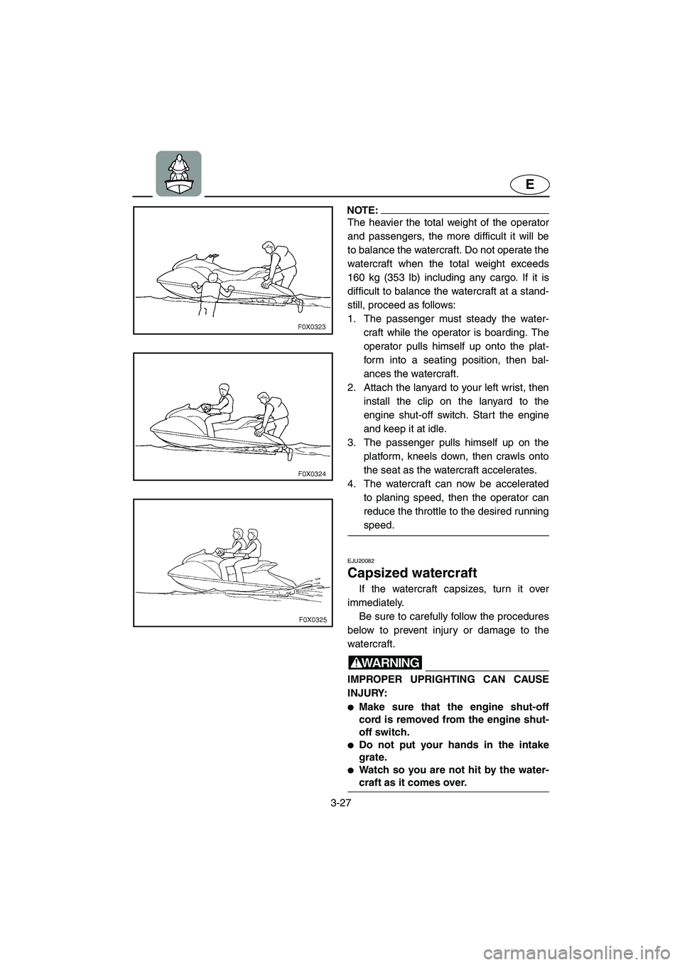 YAMAHA GP1300R 2006 Manual PDF 3-27
E
NOTE:@ The heavier the total weight of the operator
and passengers, the more difficult it will be
to balance the watercraft. Do not operate the
watercraft when the total weight exceeds
160 kg (