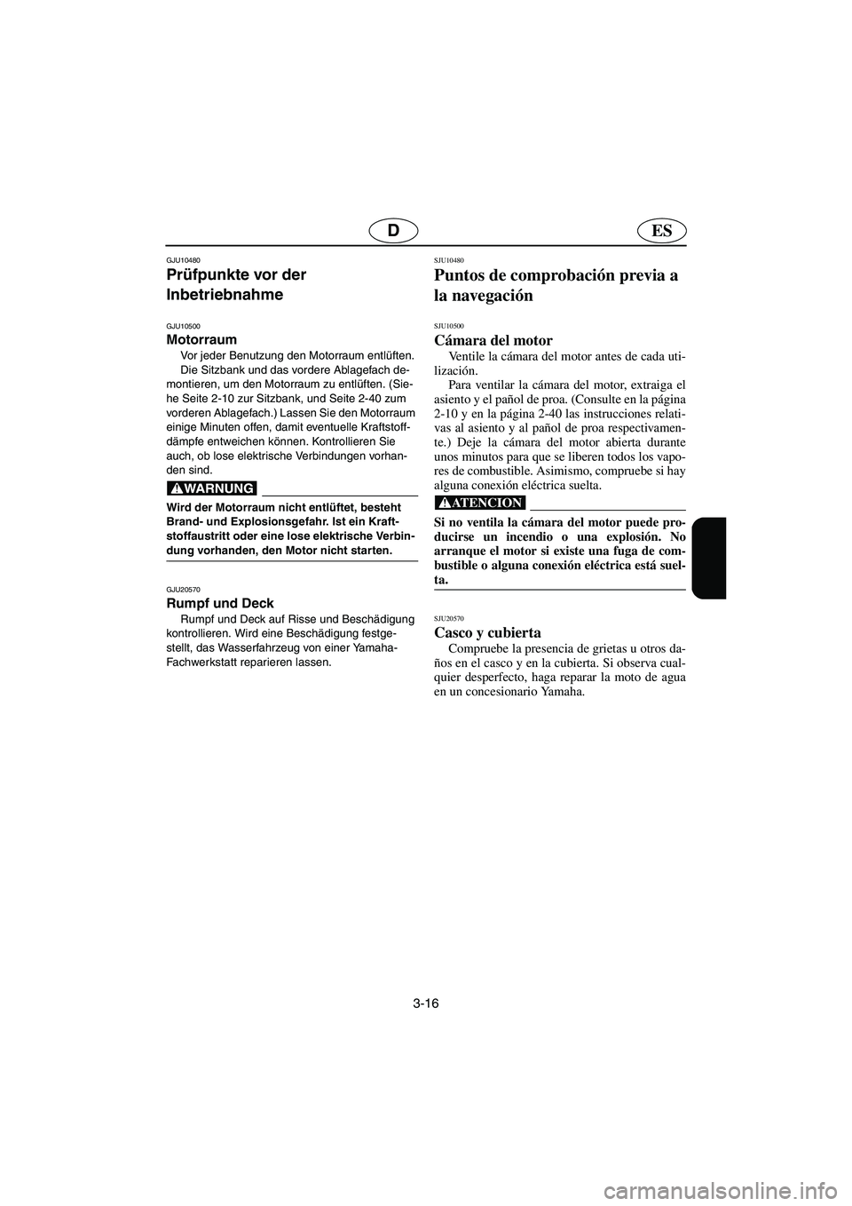 YAMAHA GP1300R 2006  Notices Demploi (in French) 3-16
ESD
GJU10480 
Prüfpunkte vor der 
Inbetriebnahme  
GJU10500 
Motorraum  
Vor jeder Benutzung den Motorraum entlüften. 
Die Sitzbank und das vordere Ablagefach de-
montieren, um den Motorraum zu