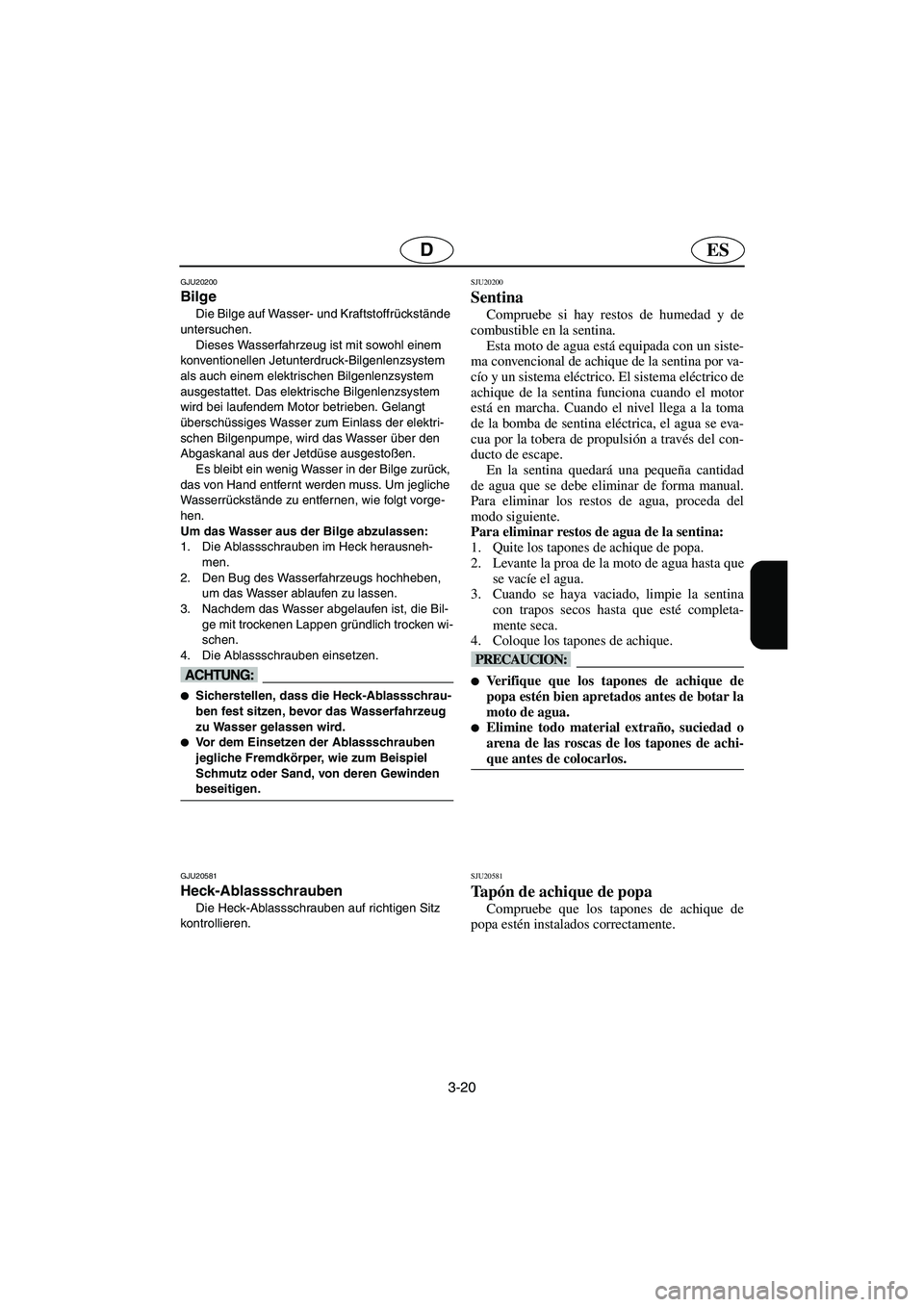 YAMAHA GP1300R 2006  Notices Demploi (in French) 3-20
ESD
GJU20200
Bilge 
Die Bilge auf Wasser- und Kraftstoffrückstände 
untersuchen.
Dieses Wasserfahrzeug ist mit sowohl einem 
konventionellen Jetunterdruck-Bilgenlenzsystem 
als auch einem elekt