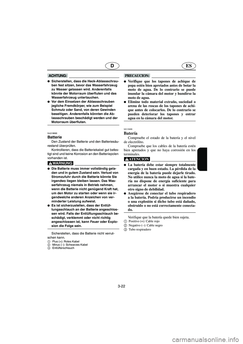YAMAHA GP1300R 2006  Notices Demploi (in French) 3-22
ESD
@ Sicherstellen, dass die Heck-Ablassschrau-
ben fest sitzen, bevor das Wasserfahrzeug 
zu Wasser gelassen wird. Anderenfalls 
könnte der Motorraum überfluten und das 
Wasserfahrzeug unter